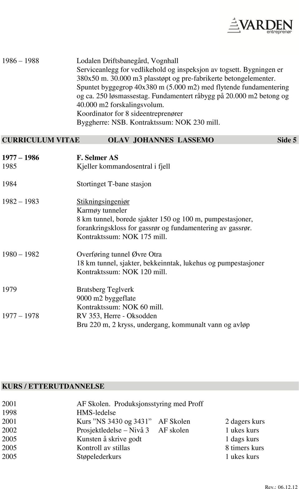 Koordinator for 8 sideentreprenører Byggherre: NSB. Kontraktssum: NOK 230 mill. CURRICULUM VITAE OLAV JOHANNES LASSEMO Side 5 1977 1986 F.