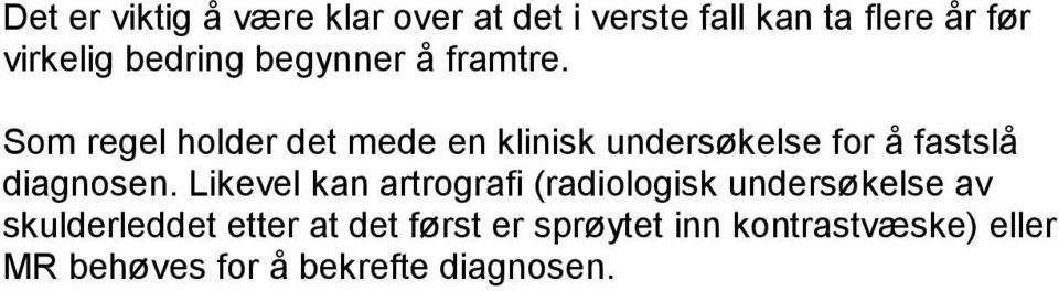 Som regel holder det mede en klinisk undersøkelse for å fastslå diagnosen.