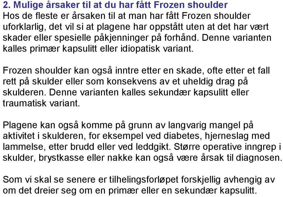 Frozen shoulder kan også inntre etter en skade, ofte etter et fall rett på skulder eller som konsekvens av et uheldig drag på skulderen.