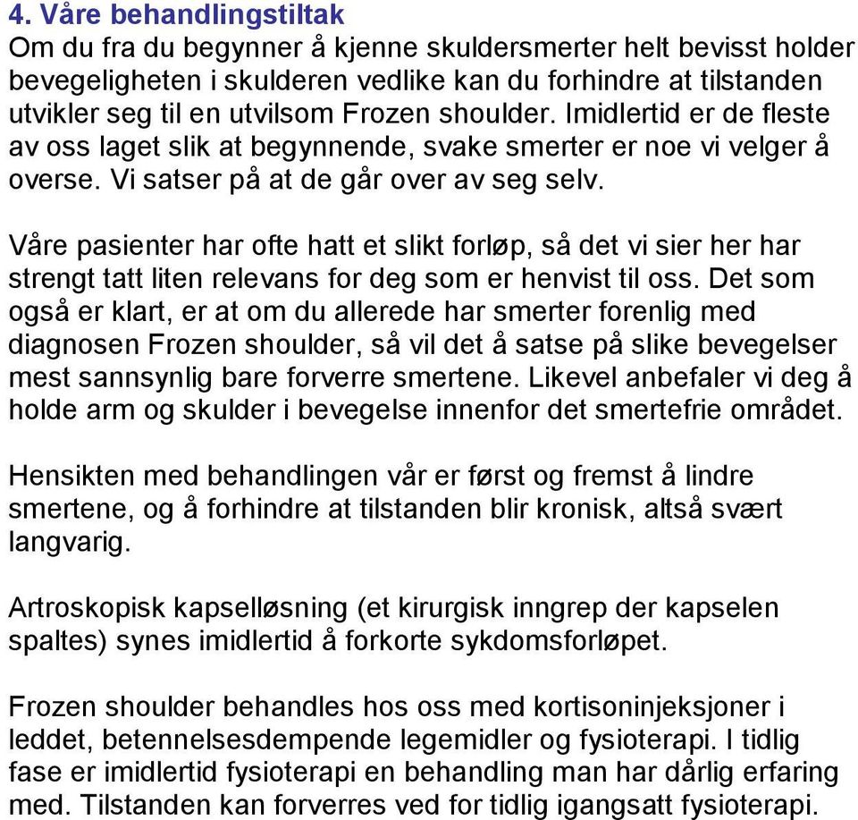 Våre pasienter har ofte hatt et slikt forløp, så det vi sier her har strengt tatt liten relevans for deg som er henvist til oss.