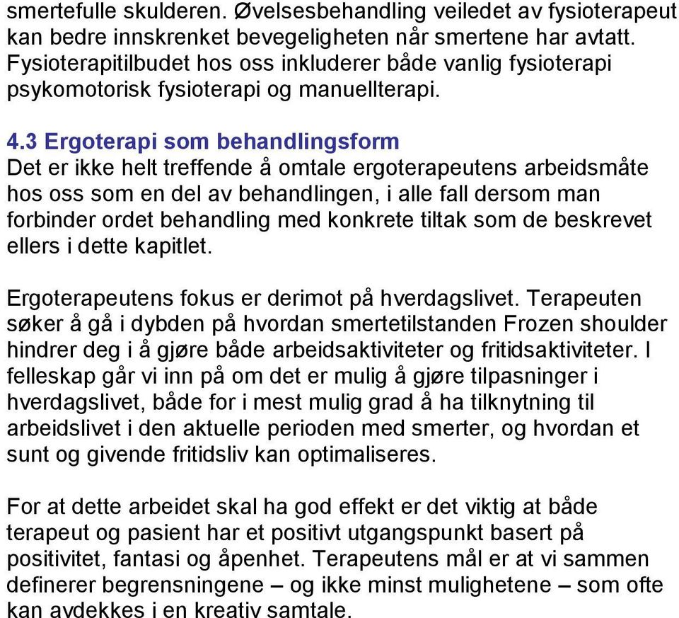 3 Ergoterapi som behandlingsform Det er ikke helt treffende å omtale ergoterapeutens arbeidsmåte hos oss som en del av behandlingen, i alle fall dersom man forbinder ordet behandling med konkrete