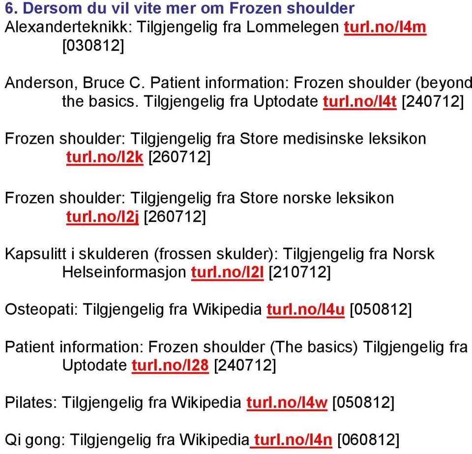 no/l2j [260712] Kapsulitt i skulderen (frossen skulder): Tilgjengelig fra Norsk Helseinformasjon turl.no/l2l [210712] Osteopati: Tilgjengelig fra Wikipedia turl.