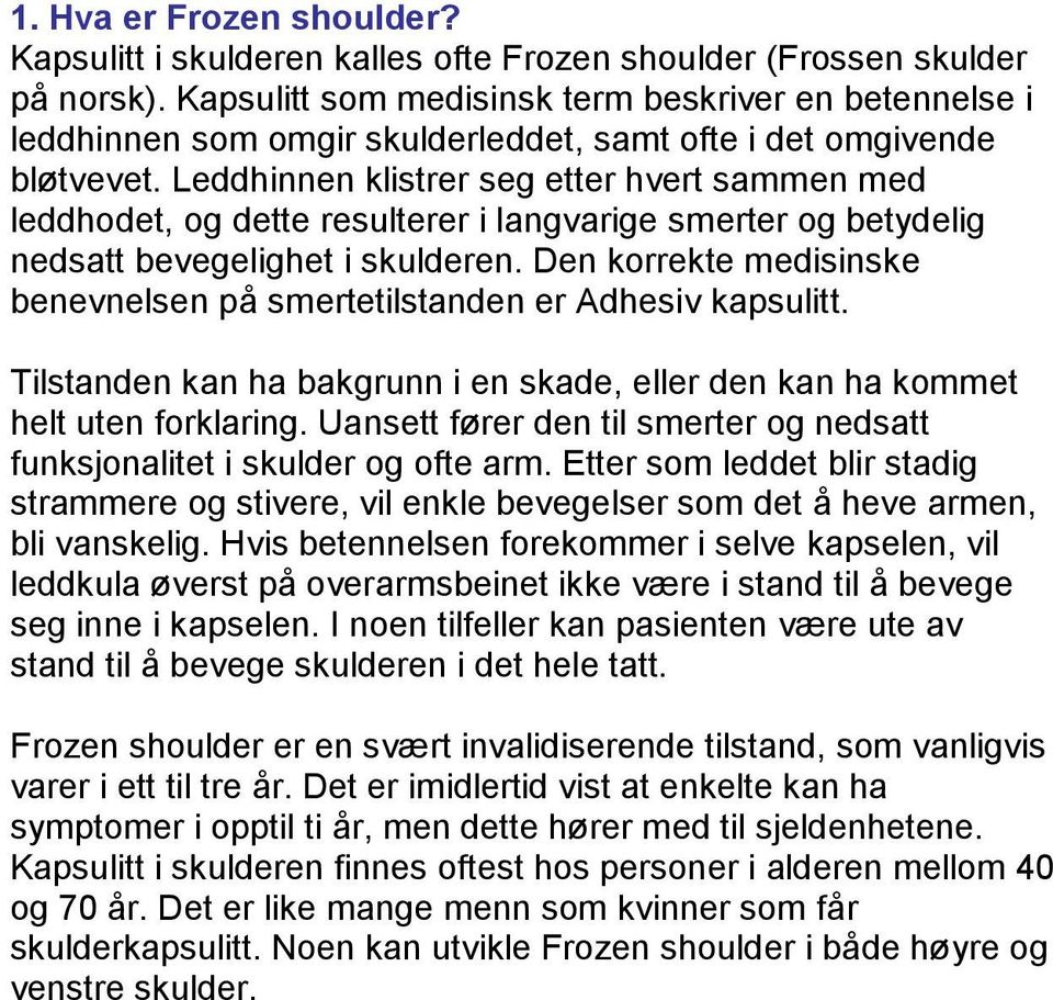 Leddhinnen klistrer seg etter hvert sammen med leddhodet, og dette resulterer i langvarige smerter og betydelig nedsatt bevegelighet i skulderen.