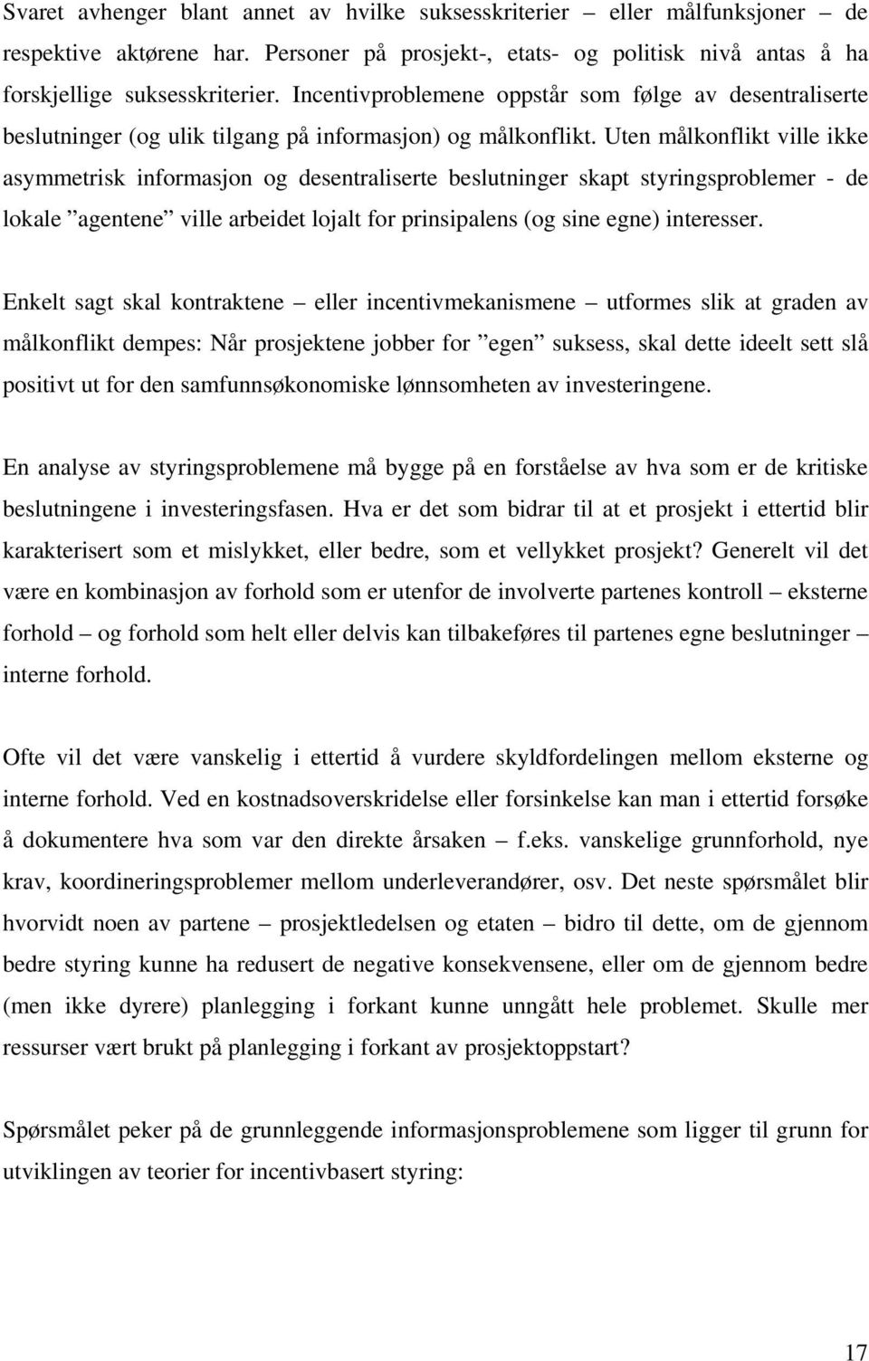 Uten målkonflikt ville ikke asymmetrisk informasjon og desentraliserte beslutninger skapt styringsproblemer - de lokale agentene ville arbeidet lojalt for prinsipalens (og sine egne) interesser.