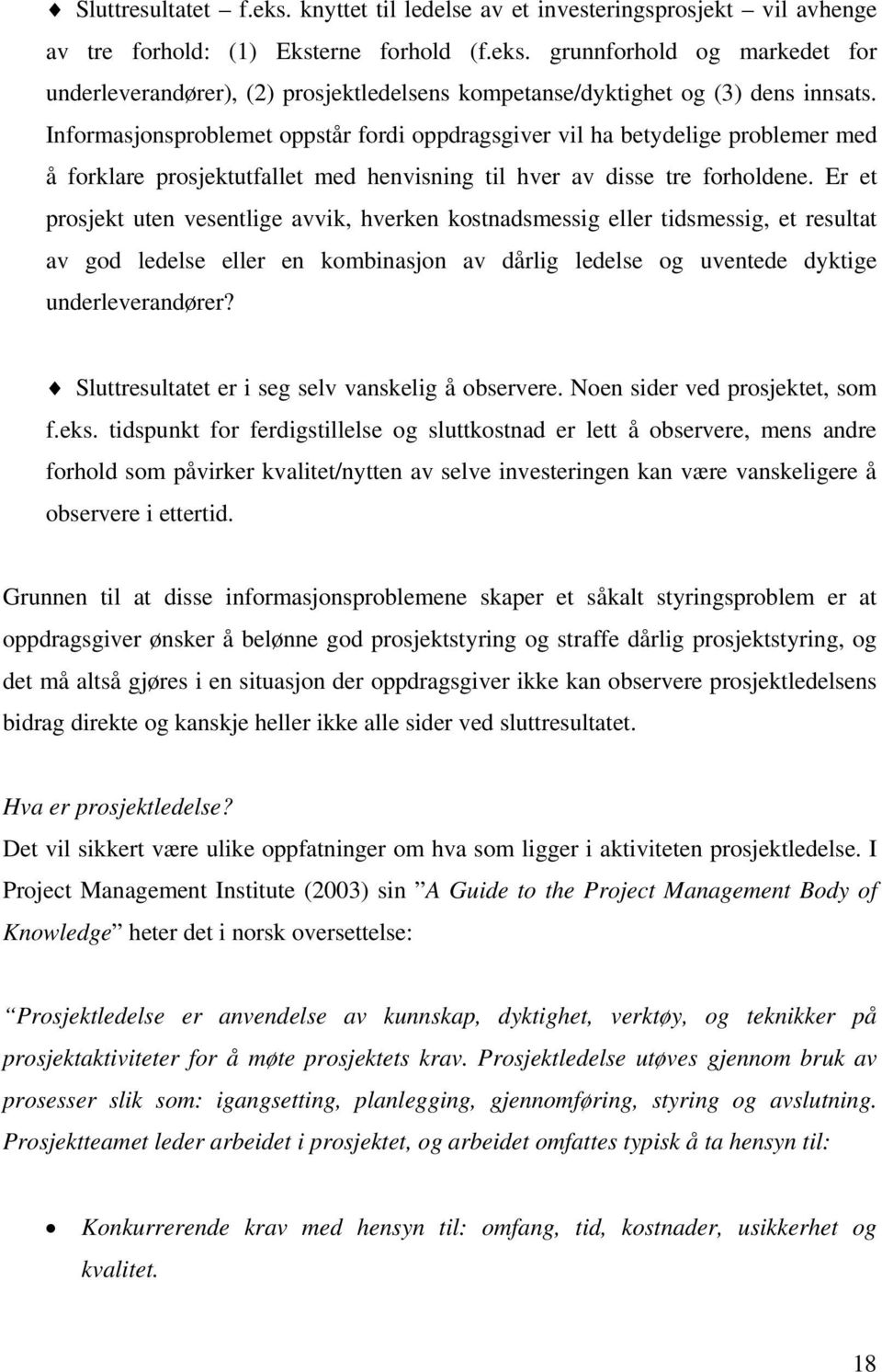 Er et prosjekt uten vesentlige avvik, hverken kostnadsmessig eller tidsmessig, et resultat av god ledelse eller en kombinasjon av dårlig ledelse og uventede dyktige underleverandører?