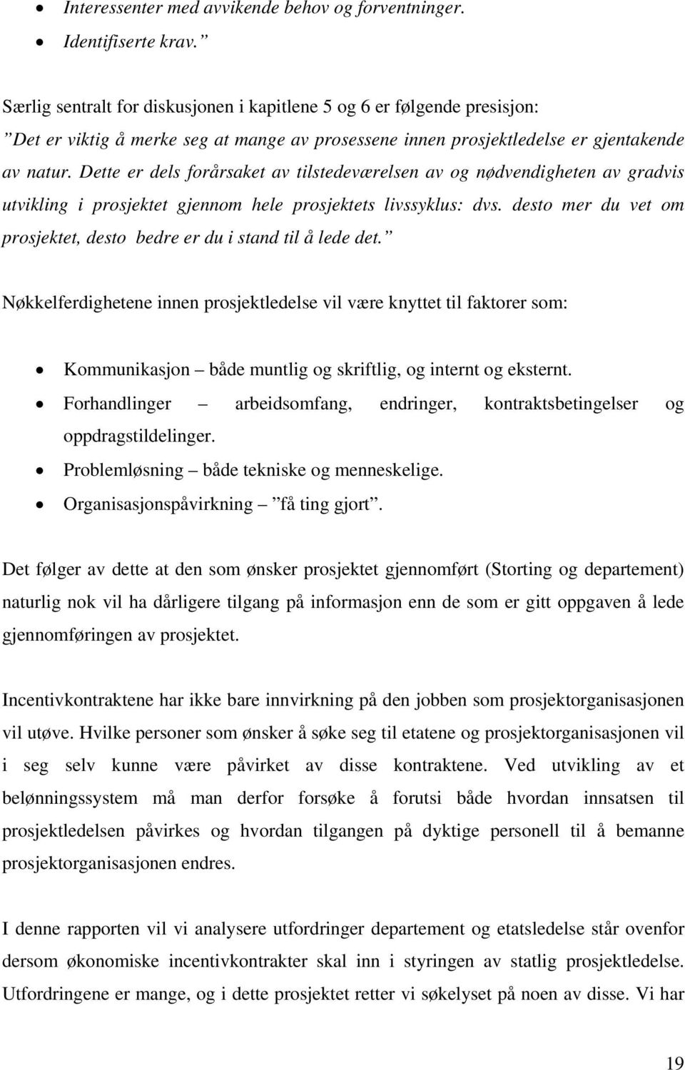 Dette er dels forårsaket av tilstedeværelsen av og nødvendigheten av gradvis utvikling i prosjektet gjennom hele prosjektets livssyklus: dvs.