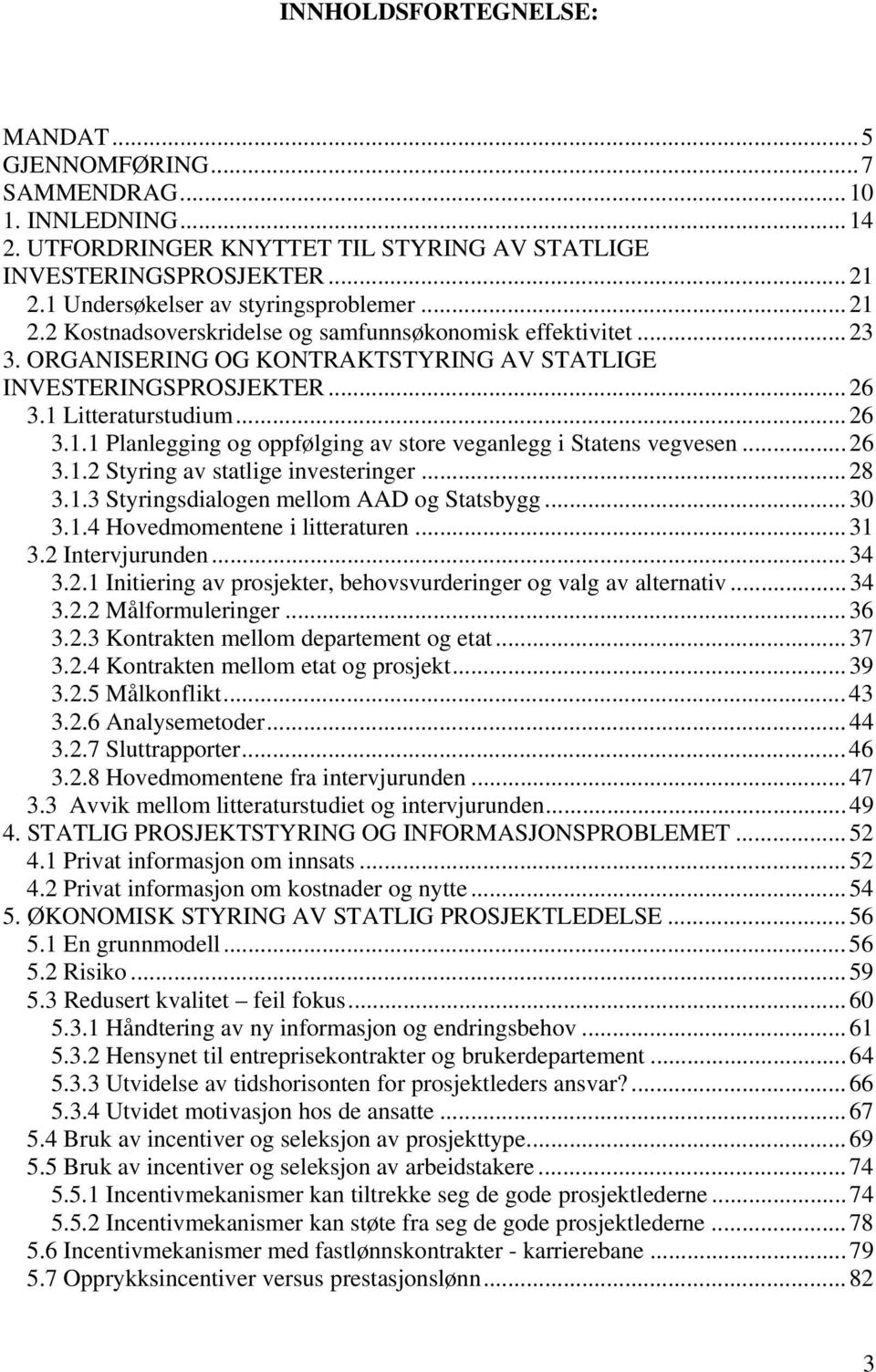 .. 26 3.1.2 Styring av statlige investeringer...28 3.1.3 Styringsdialogen mellom AAD og Statsbygg...30 3.1.4 Hovedmomentene i litteraturen...31 3.2 Intervjurunden...34 3.2.1 Initiering av prosjekter, behovsvurderinger og valg av alternativ.