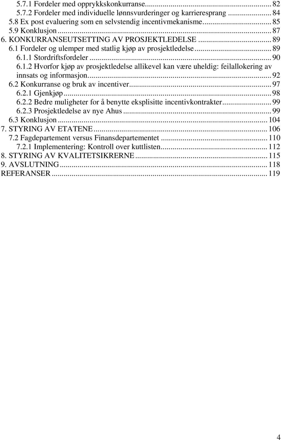 ..92 6.2 Konkurranse og bruk av incentiver...97 6.2.1 Gjenkjøp...98 6.2.2 Bedre muligheter for å benytte eksplisitte incentivkontrakter... 99 6.2.3 Prosjektledelse av nye Ahus...99 6.3 Konklusjon.