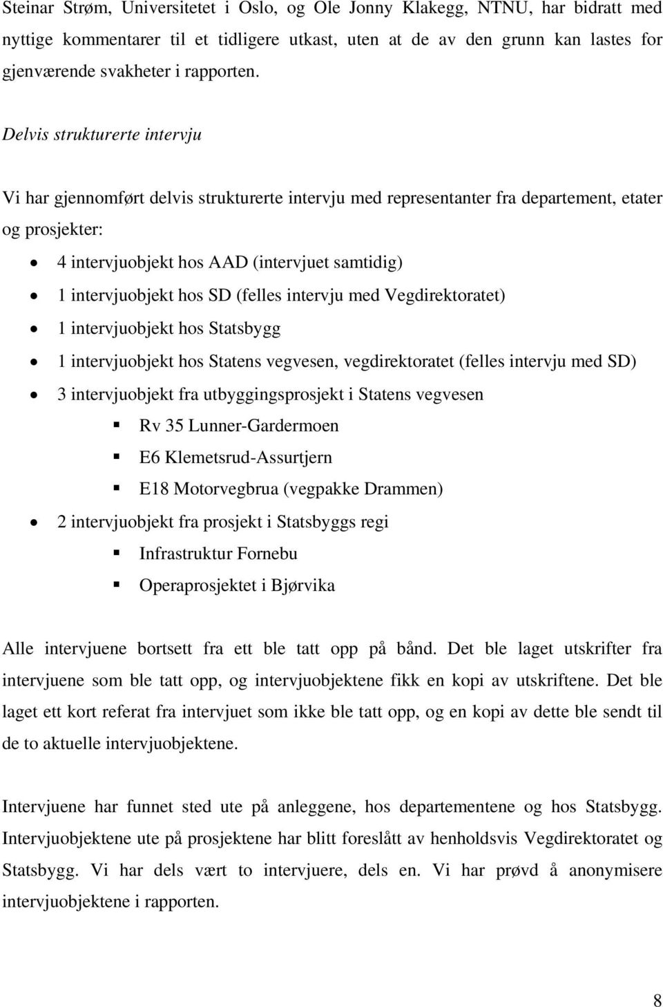 hos SD (felles intervju med Vegdirektoratet) 1 intervjuobjekt hos Statsbygg 1 intervjuobjekt hos Statens vegvesen, vegdirektoratet (felles intervju med SD) 3 intervjuobjekt fra utbyggingsprosjekt i