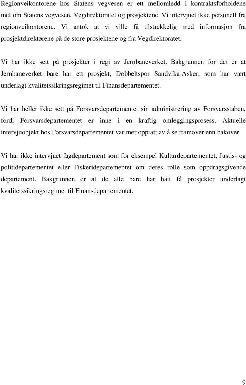 Bakgrunnen for det er at Jernbaneverket bare har ett prosjekt, Dobbeltspor Sandvika-Asker, som har vært underlagt kvalitetssikringsregimet til Finansdepartementet.