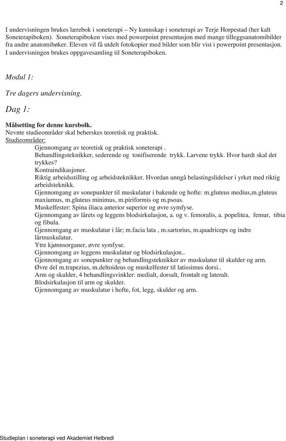 I undervisningen brukes oppgavesamling til Soneterapiboken. Modul 1: Dag 1: Målsetting for denne kursbolk. Nevnte studieområder skal beherskes teoretisk og praktisk.