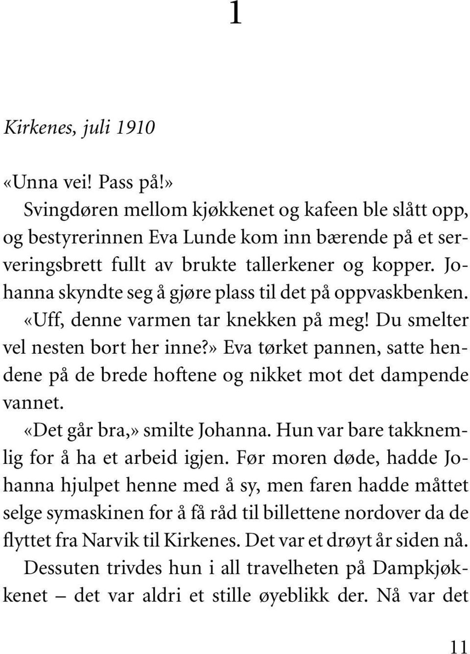 » Eva tørket pannen, satte hendene på de brede hoftene og nikket mot det dampende vannet. «Det går bra,» smilte Johanna. Hun var bare takknemlig for å ha et arbeid igjen.