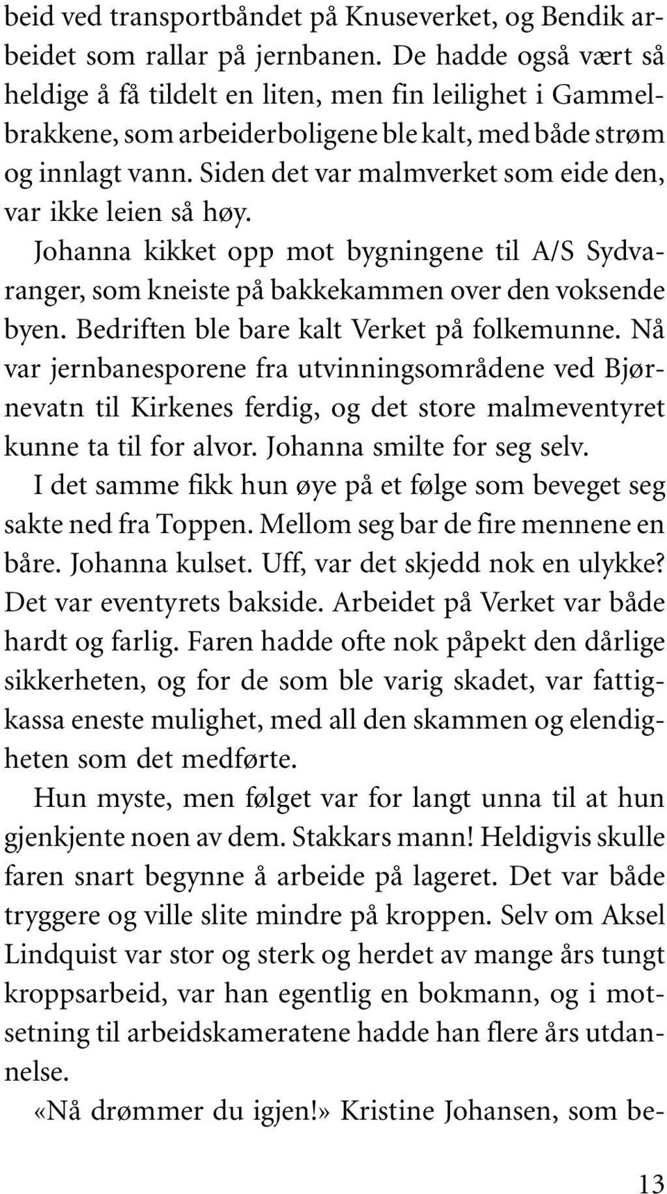 Siden det var malmverket som eide den, var ikke leien så høy. Johanna kikket opp mot bygningene til A/S Sydvaranger, som kneiste på bakkekammen over den voksende byen.