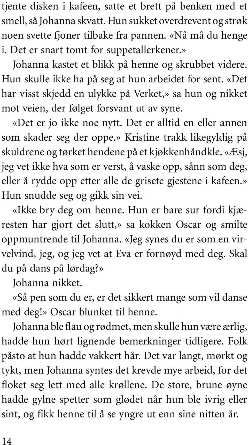 «Det har visst skjedd en ulykke på Verket,» sa hun og nikket mot veien, der følget forsvant ut av syne. «Det er jo ikke noe nytt. Det er alltid en eller annen som skader seg der oppe.