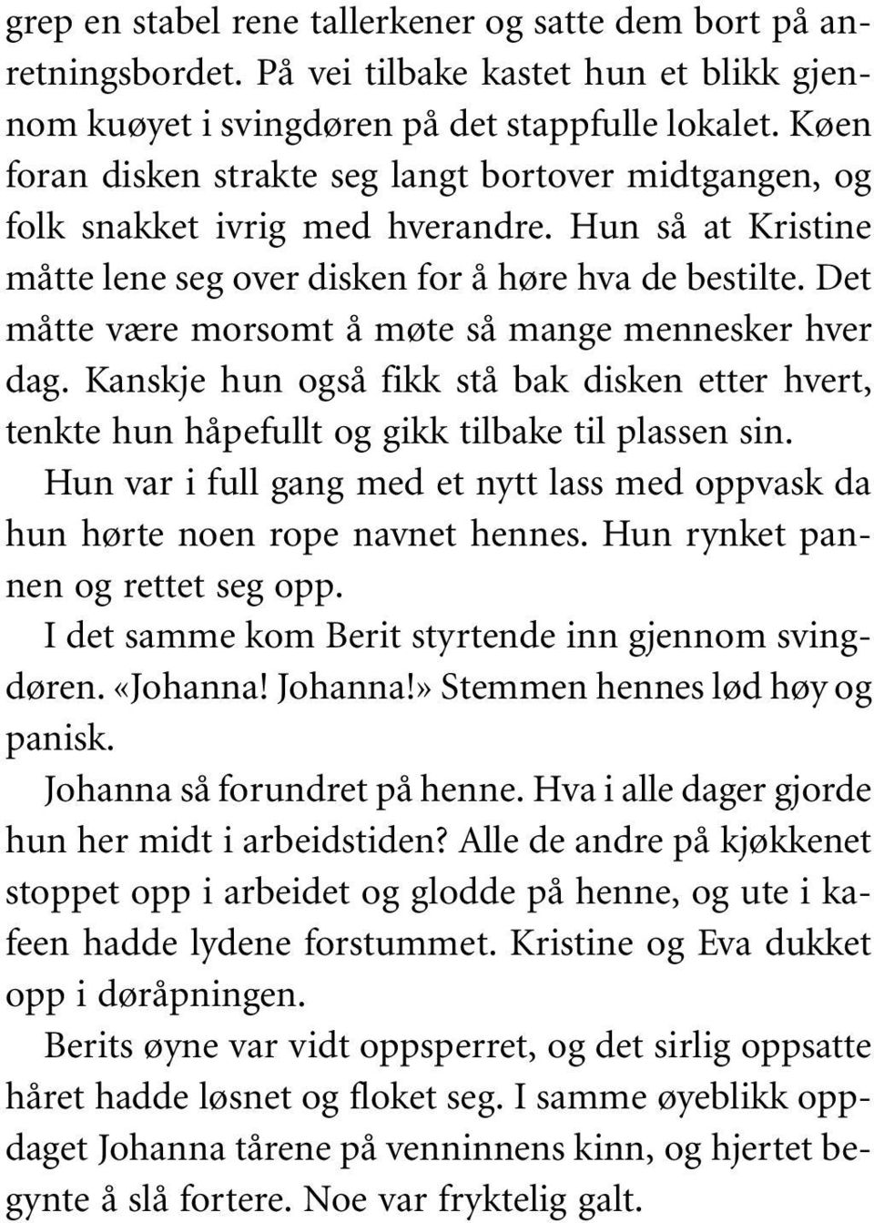 Det måtte være morsomt å møte så mange mennesker hver dag. Kanskje hun også fikk stå bak disken etter hvert, tenkte hun håpefullt og gikk tilbake til plassen sin.