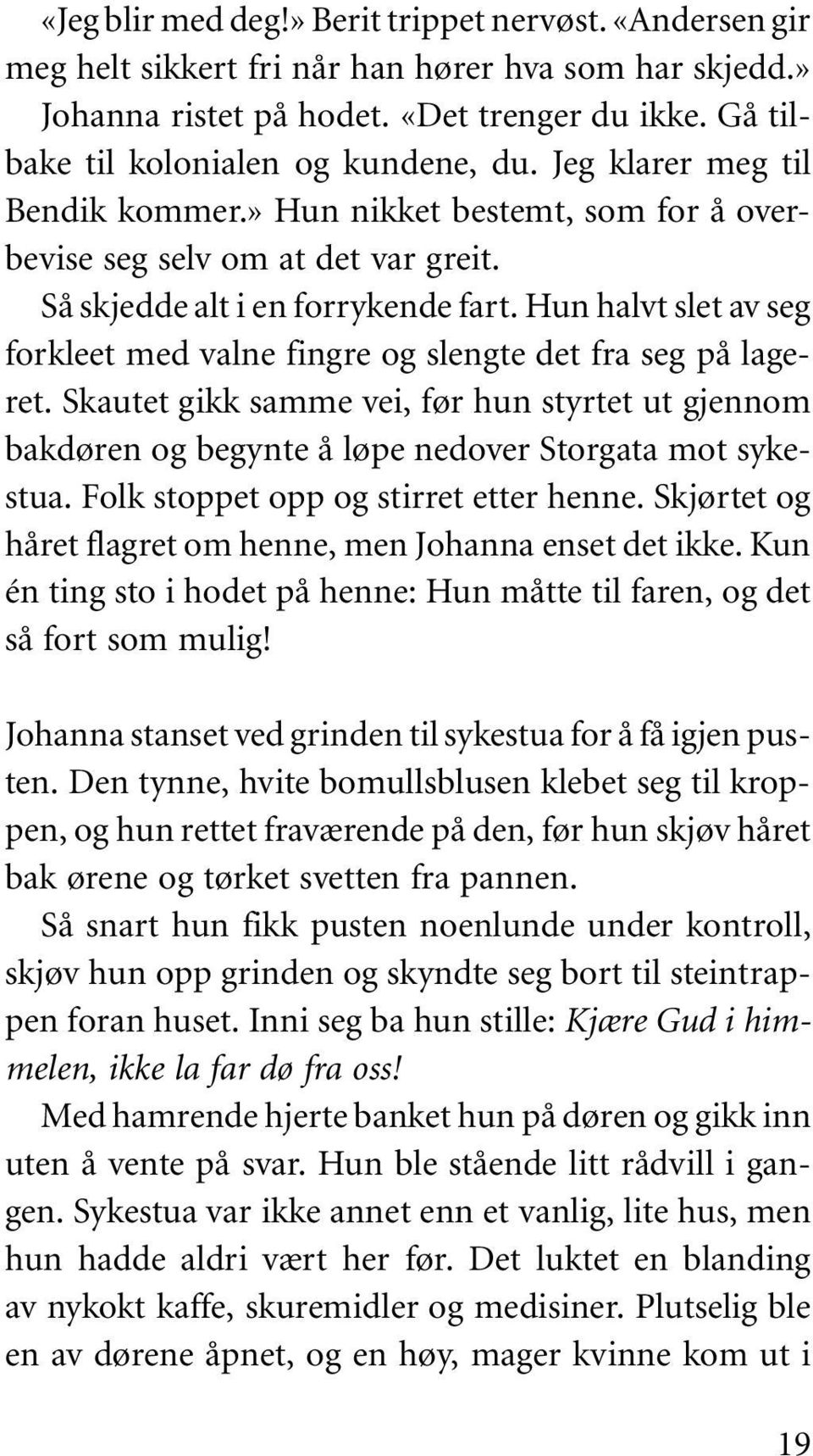 Hun halvt slet av seg forkleet med valne fingre og slengte det fra seg på lageret. Skautet gikk samme vei, før hun styrtet ut gjennom bakdøren og begynte å løpe nedover Storgata mot sykestua.