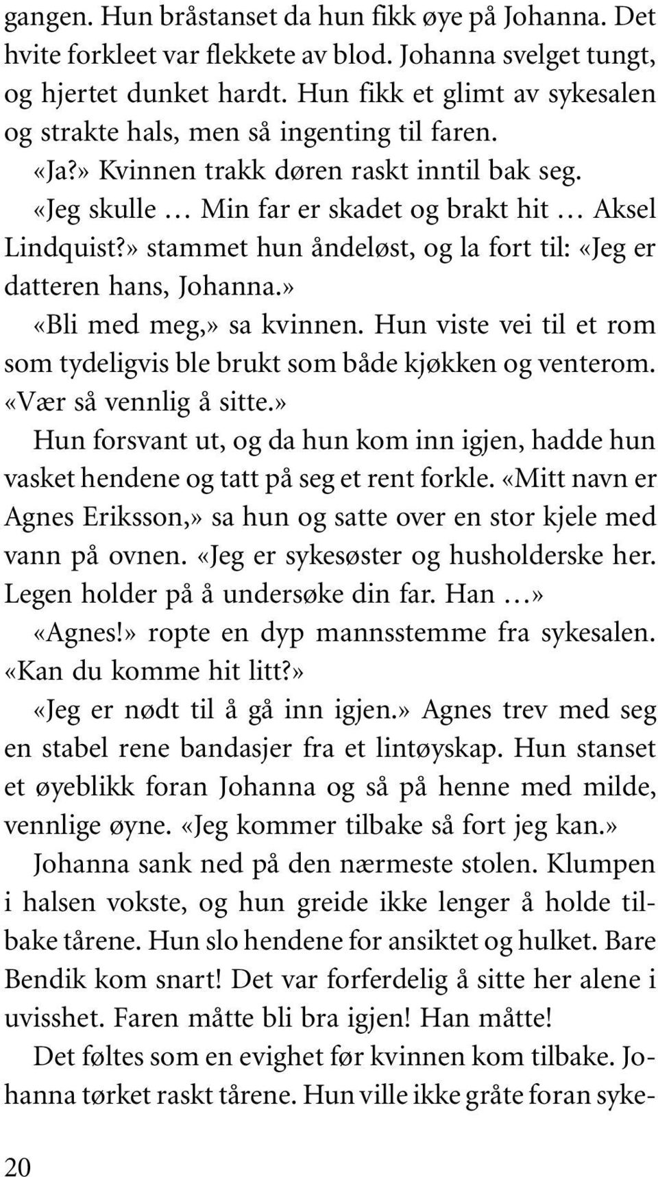 » stammet hun åndeløst, og la fort til: «Jeg er datteren hans, Johanna.» «Bli med meg,» sa kvinnen. Hun viste vei til et rom som tydeligvis ble brukt som både kjøkken og venterom.