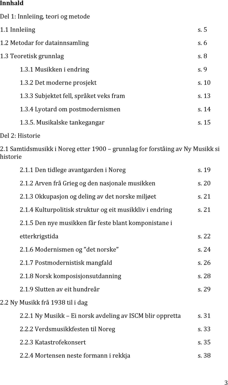 19 2.1.2 Arven frå Grieg og den nasjonale musikken s. 20 2.1.3 Okkupasjon og deling av det norske miljøet s. 21 2.1.4 Kulturpolitisk struktur og eit musikkliv i endring s. 21 2.1.5 Den nye musikken får feste blant komponistane i etterkrigstida s.