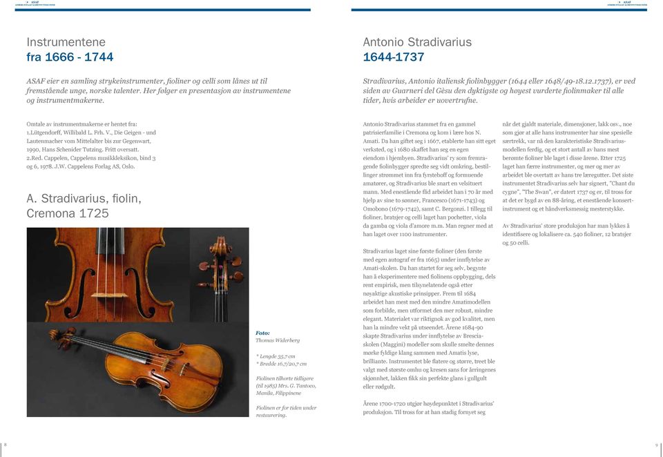 1737), er ved siden av Guarneri del Gèsu den dyktigste og høyest vurderte fiolinmaker til alle tider, hvis arbeider er uovertrufne. Omtale av instrumentmakerne er hentet fra: 1.