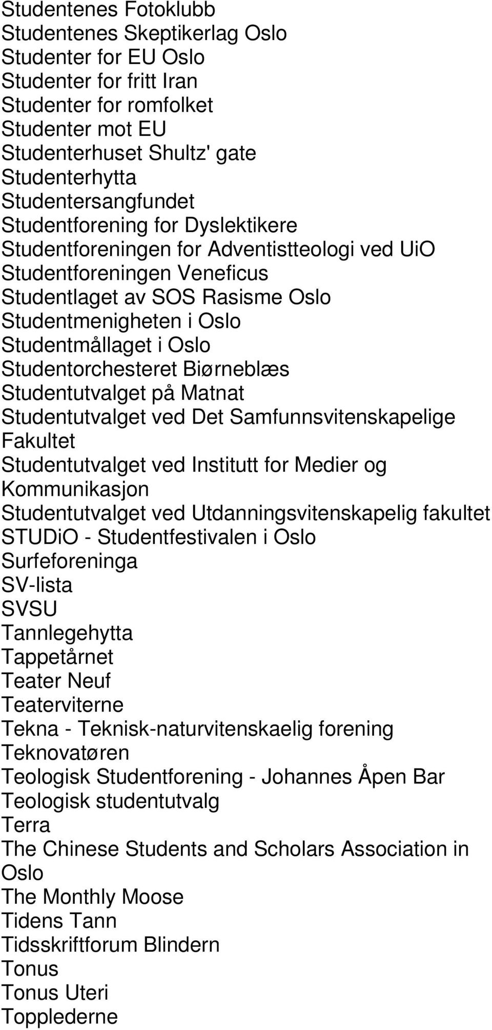 Studentmållaget i Oslo Studentorchesteret Biørneblæs Studentutvalget på Matnat Studentutvalget ved Det Samfunnsvitenskapelige Fakultet Studentutvalget ved Institutt for Medier og Kommunikasjon