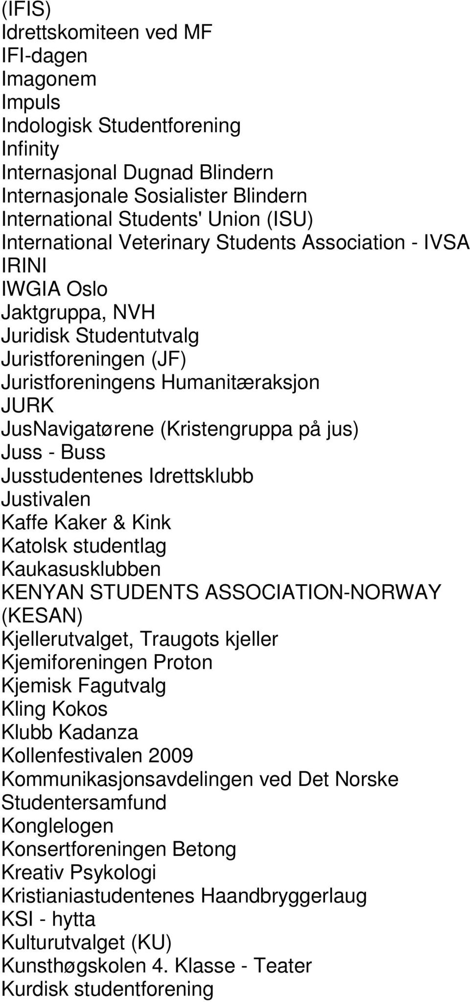 (Kristengruppa på jus) Juss - Buss Jusstudentenes Idrettsklubb Justivalen Kaffe Kaker & Kink Katolsk studentlag Kaukasusklubben KENYAN STUDENTS ASSOCIATION-NORWAY (KESAN) Kjellerutvalget, Traugots