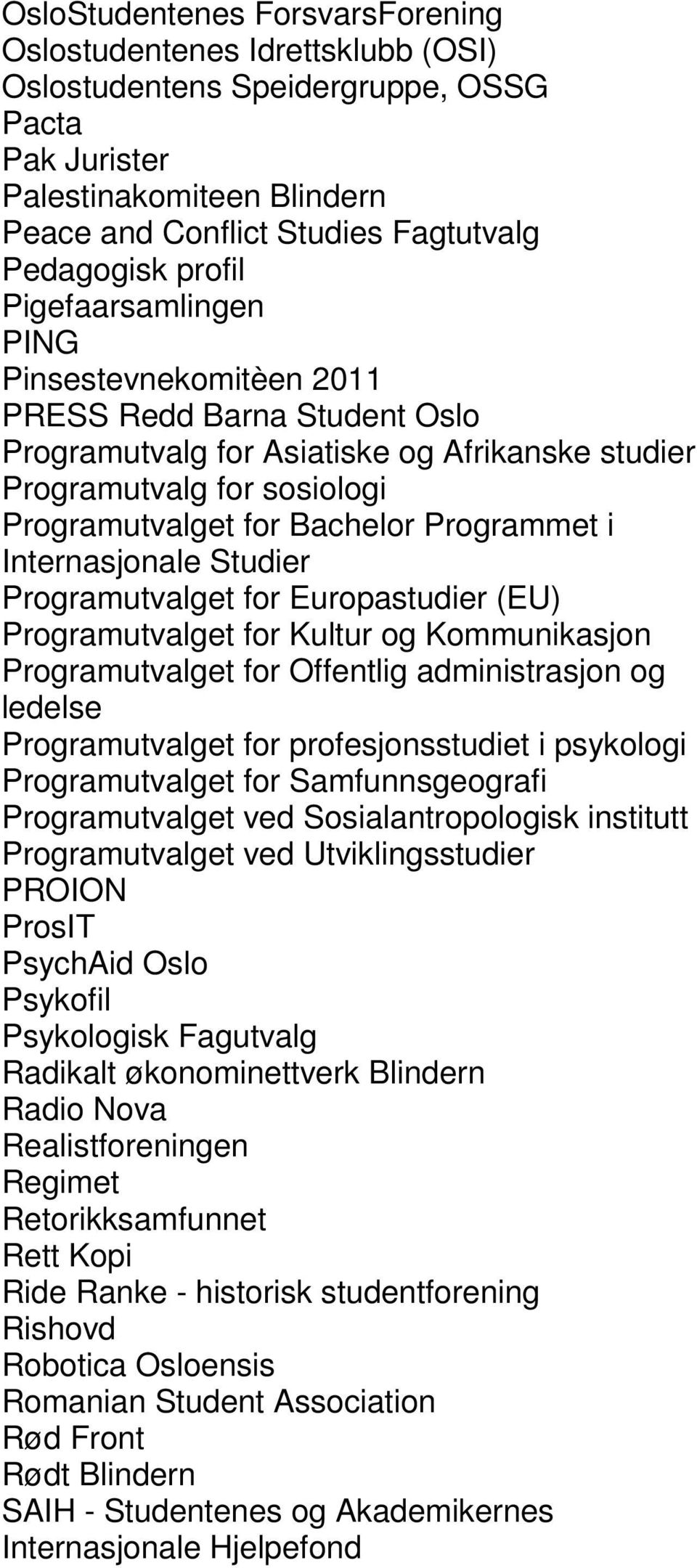 Programmet i Internasjonale Studier Programutvalget for Europastudier (EU) Programutvalget for Kultur og Kommunikasjon Programutvalget for Offentlig administrasjon og ledelse Programutvalget for