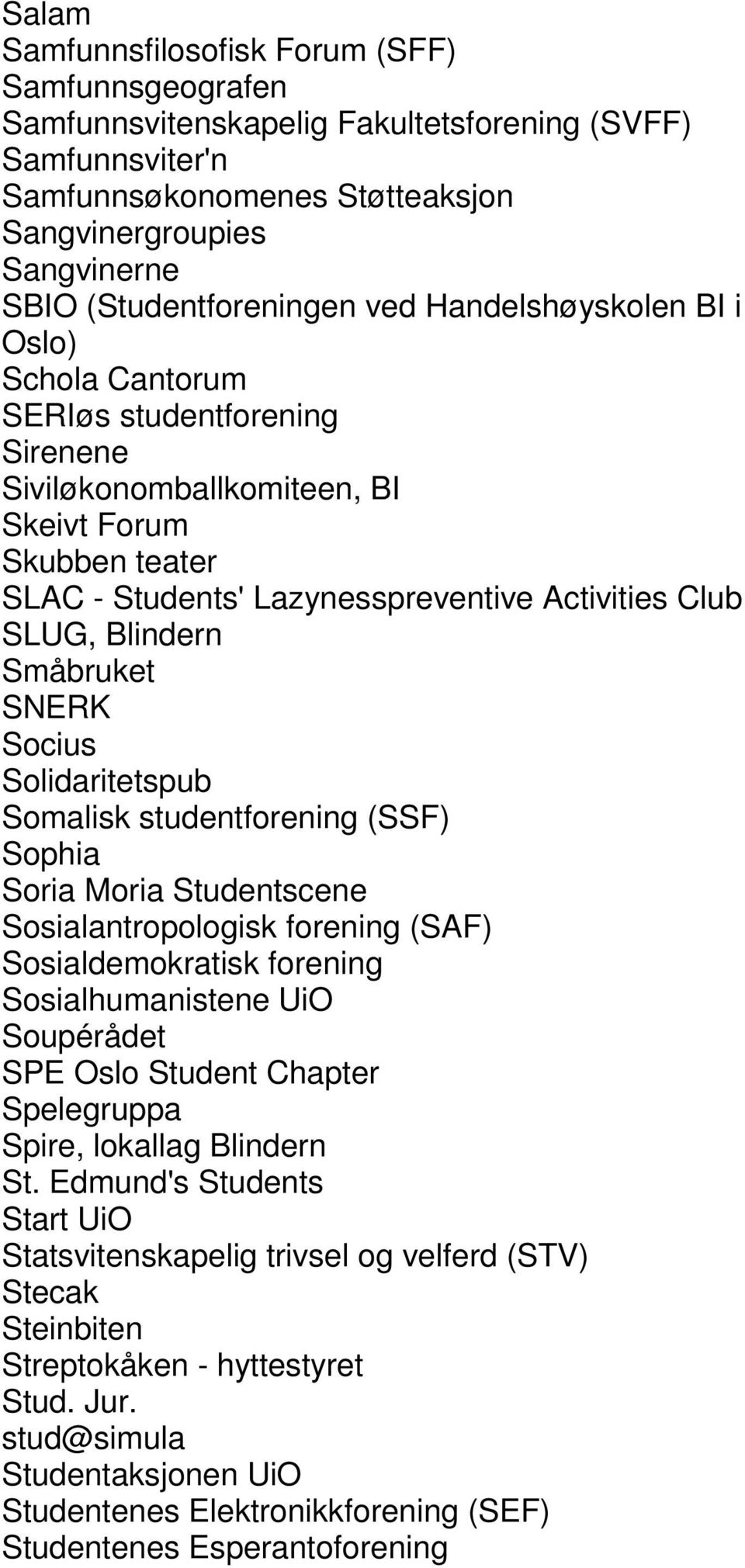 Activities Club SLUG, Blindern Småbruket SNERK Socius Solidaritetspub Somalisk studentforening (SSF) Sophia Soria Moria Studentscene Sosialantropologisk forening (SAF) Sosialdemokratisk forening