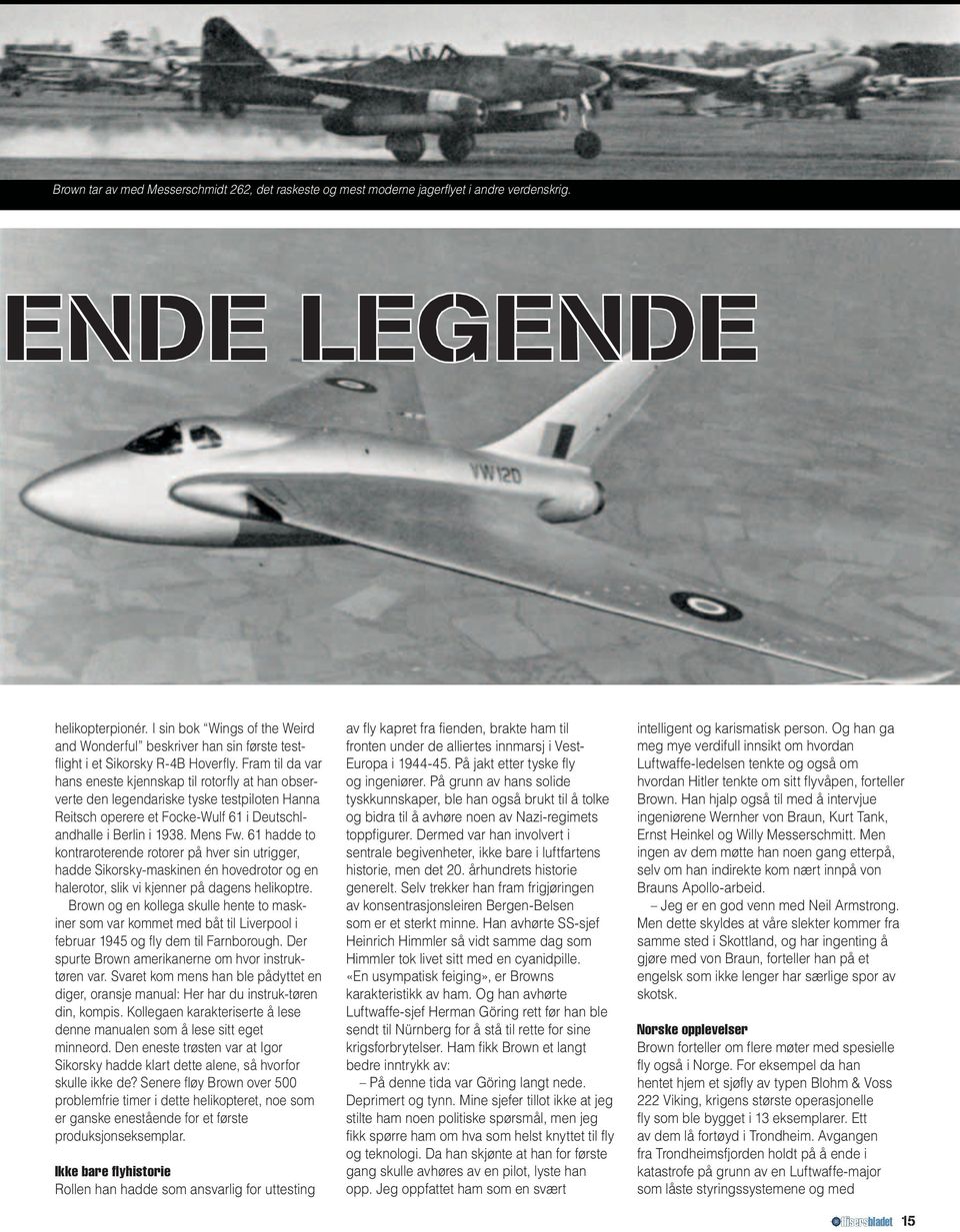 Fram til da var hans eneste kjennskap til rotorfly at han observerte den legendariske tyske testpiloten Hanna Reitsch operere et Focke-Wulf 61 i Deutschlandhalle i Berlin i 1938. Mens Fw.