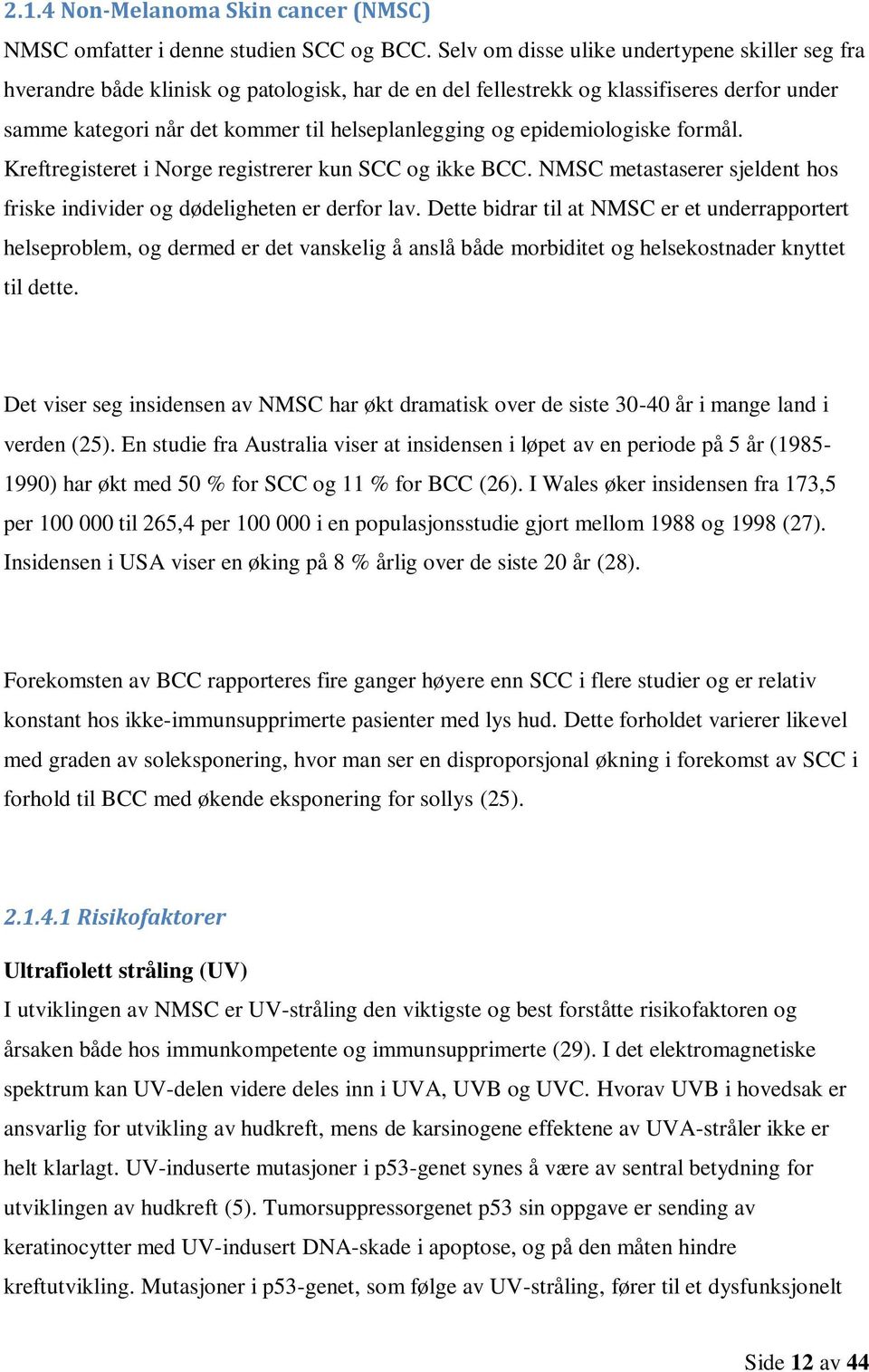 epidemiologiske formål. Kreftregisteret i Norge registrerer kun SCC og ikke BCC. NMSC metastaserer sjeldent hos friske individer og dødeligheten er derfor lav.