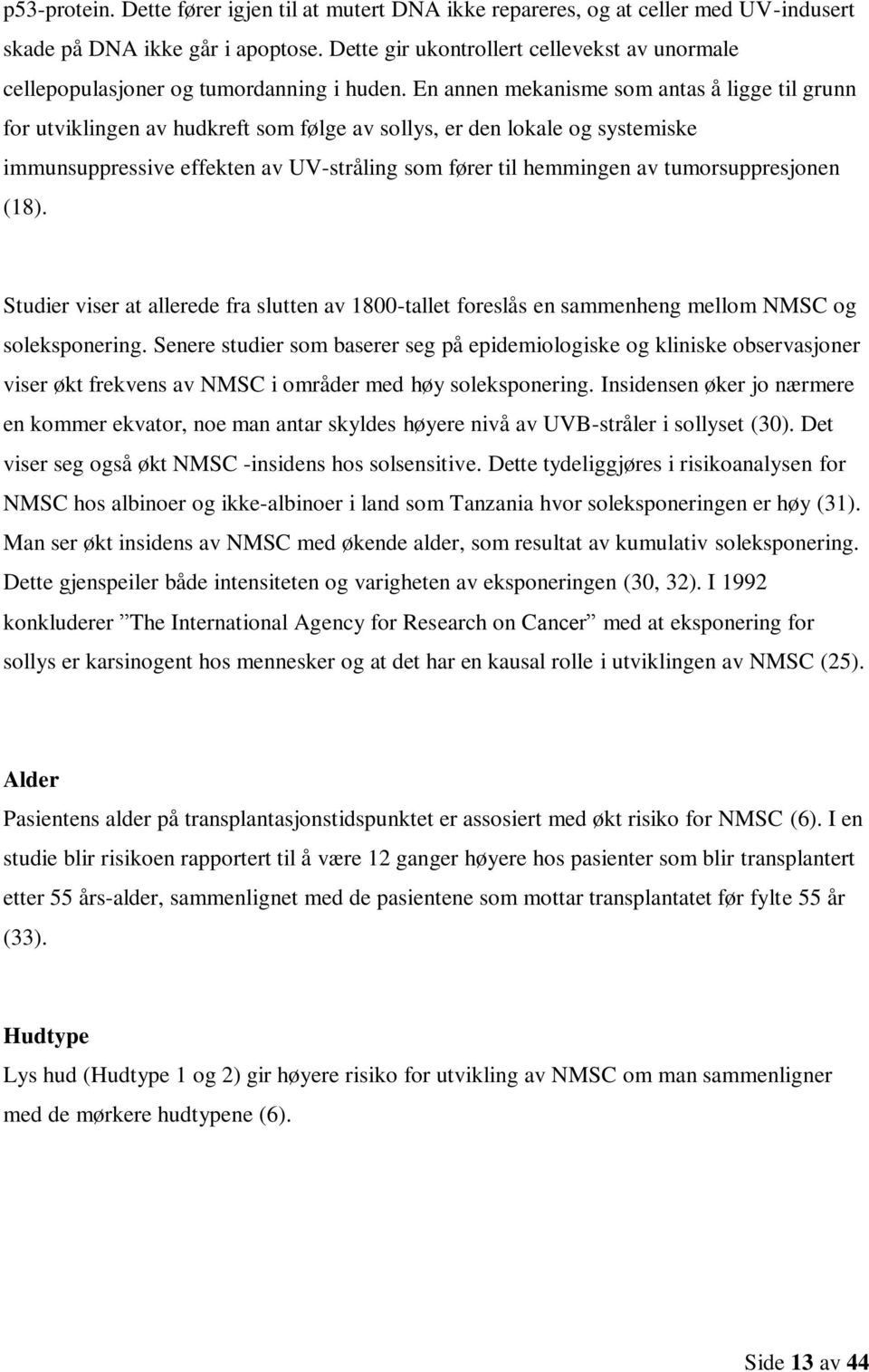 En annen mekanisme som antas å ligge til grunn for utviklingen av hudkreft som følge av sollys, er den lokale og systemiske immunsuppressive effekten av UV-stråling som fører til hemmingen av