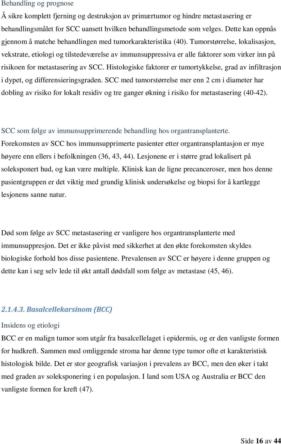 Tumorstørrelse, lokalisasjon, vekstrate, etiologi og tilstedeværelse av immunsuppressiva er alle faktorer som virker inn på risikoen for metastasering av SCC.