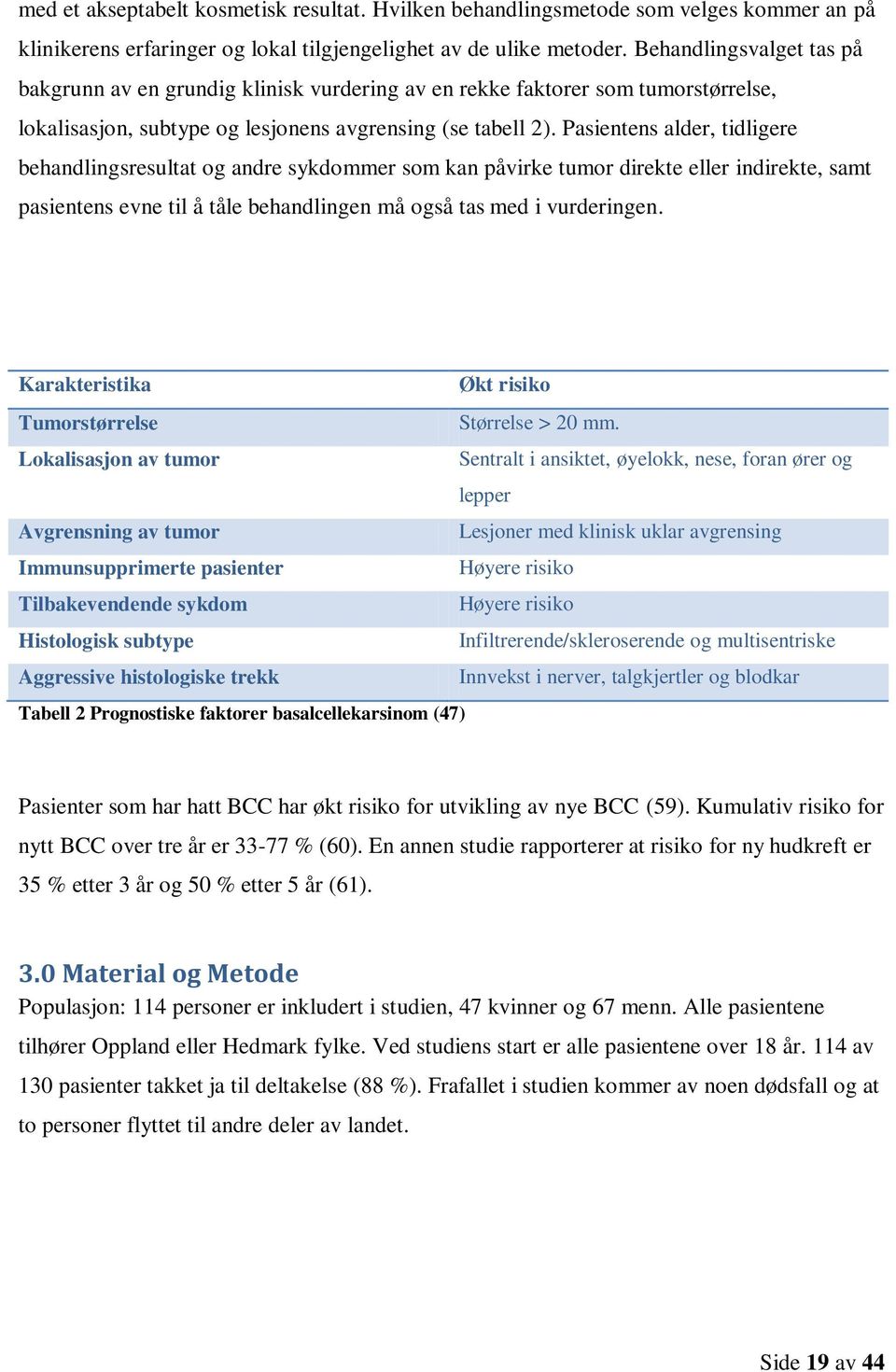 Pasientens alder, tidligere behandlingsresultat og andre sykdommer som kan påvirke tumor direkte eller indirekte, samt pasientens evne til å tåle behandlingen må også tas med i vurderingen.