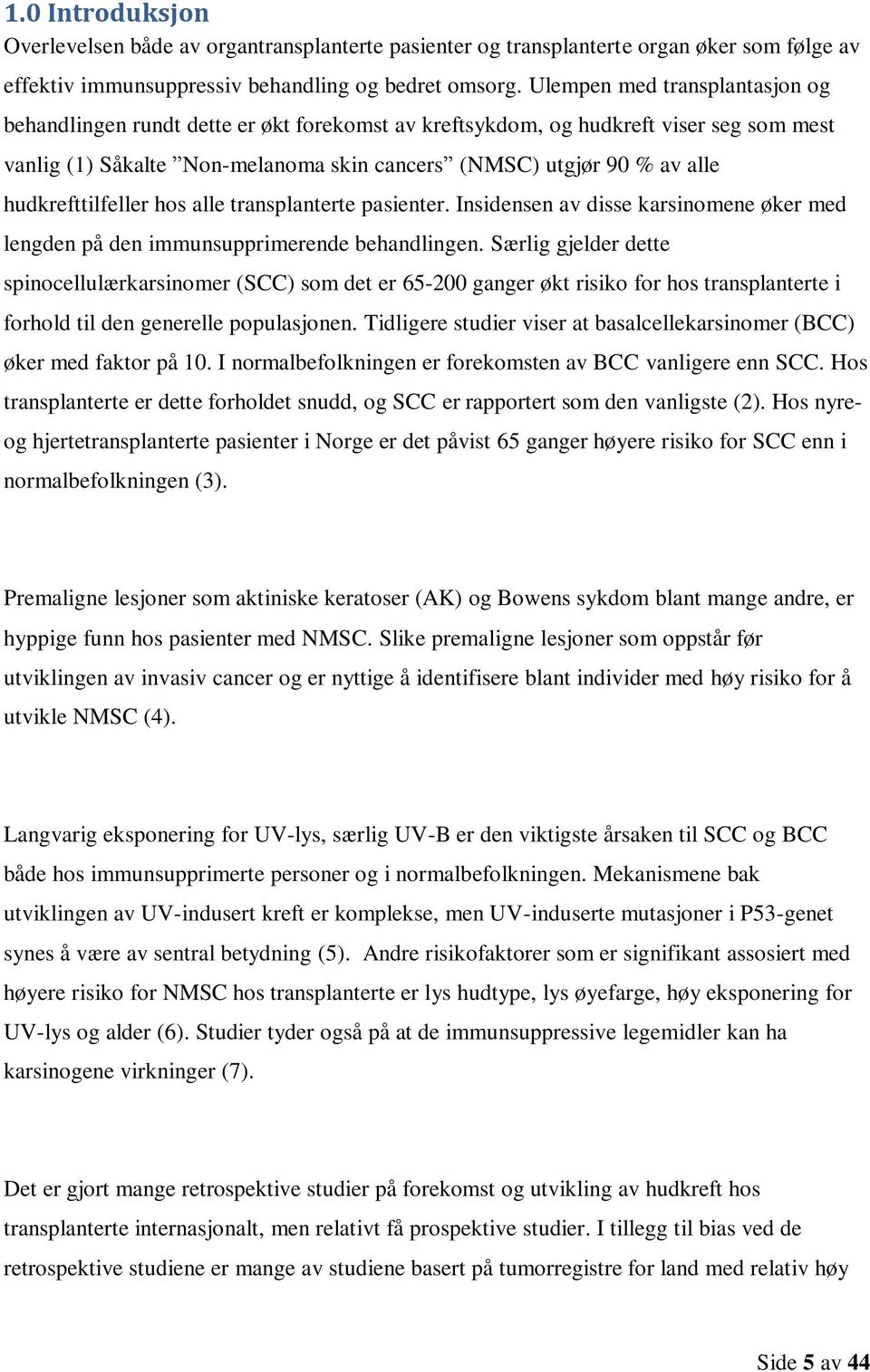 hudkrefttilfeller hos alle transplanterte pasienter. Insidensen av disse karsinomene øker med lengden på den immunsupprimerende behandlingen.