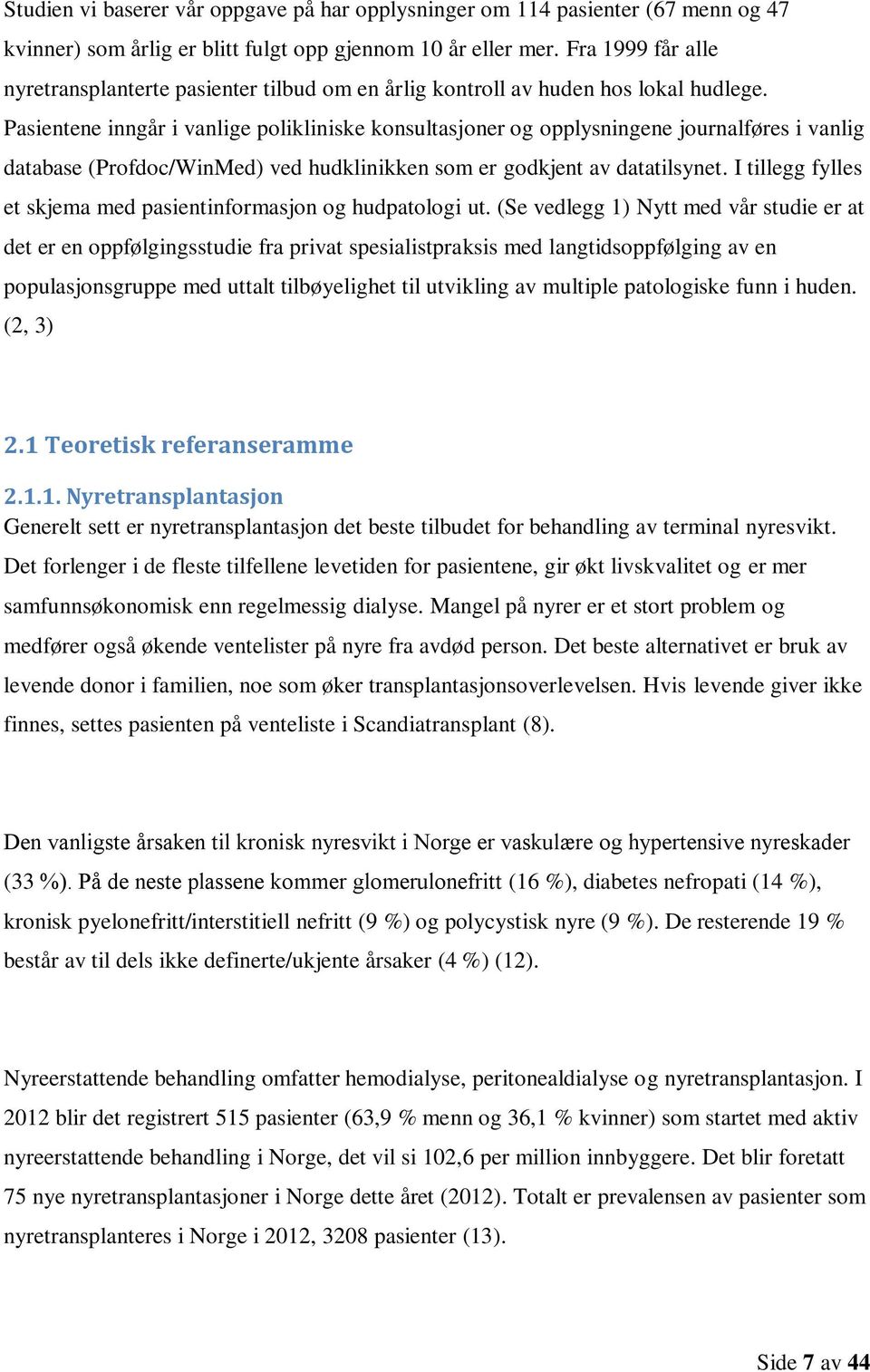 Pasientene inngår i vanlige polikliniske konsultasjoner og opplysningene journalføres i vanlig database (Profdoc/WinMed) ved hudklinikken som er godkjent av datatilsynet.