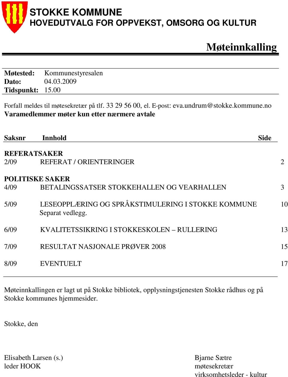 no Varamedlemmer møter kun etter nærmere avtale Saksnr Innhold Side REFERATSAKER 2/09 REFERAT / ORIENTERINGER 2 POLITISKE SAKER 4/09 BETALINGSSATSER STOKKEHALLEN OG VEARHALLEN 3 5/09 LESEOPPLÆRING OG