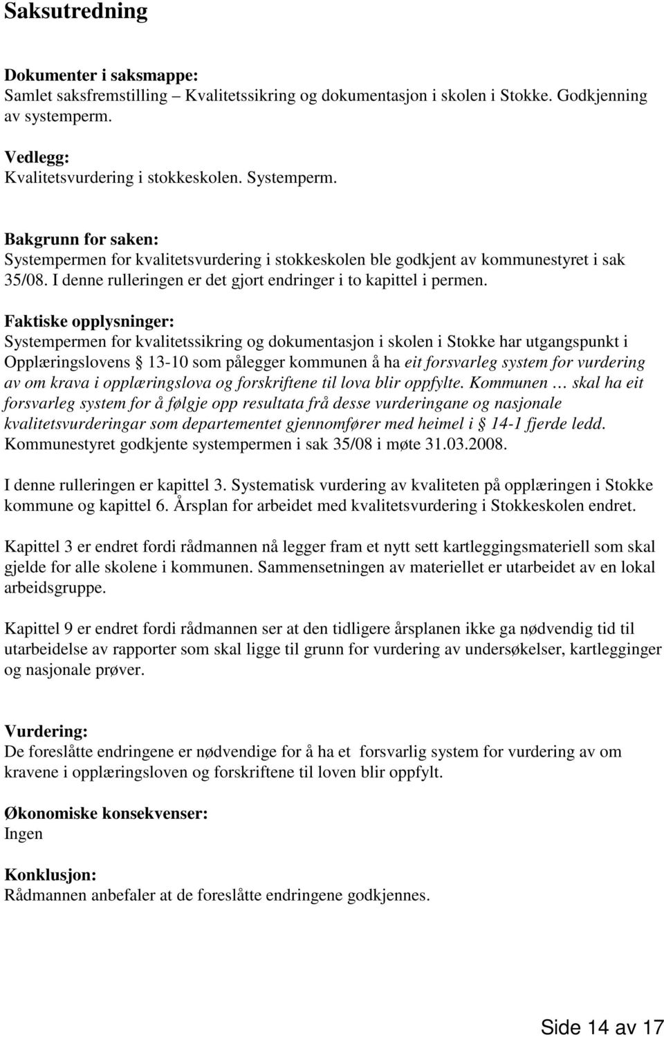 Faktiske opplysninger: Systempermen for kvalitetssikring og dokumentasjon i skolen i Stokke har utgangspunkt i Opplæringslovens 13-10 som pålegger kommunen å ha eit forsvarleg system for vurdering av