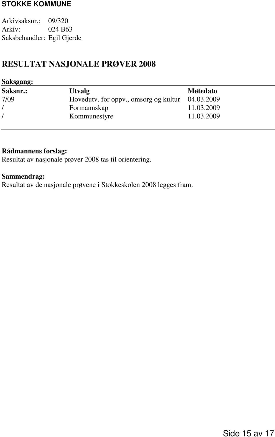 : Utvalg Møtedato 7/09 Hovedutv. for oppv., omsorg og kultur 04.03.2009 / Formannskap 11.03.2009 / Kommunestyre 11.