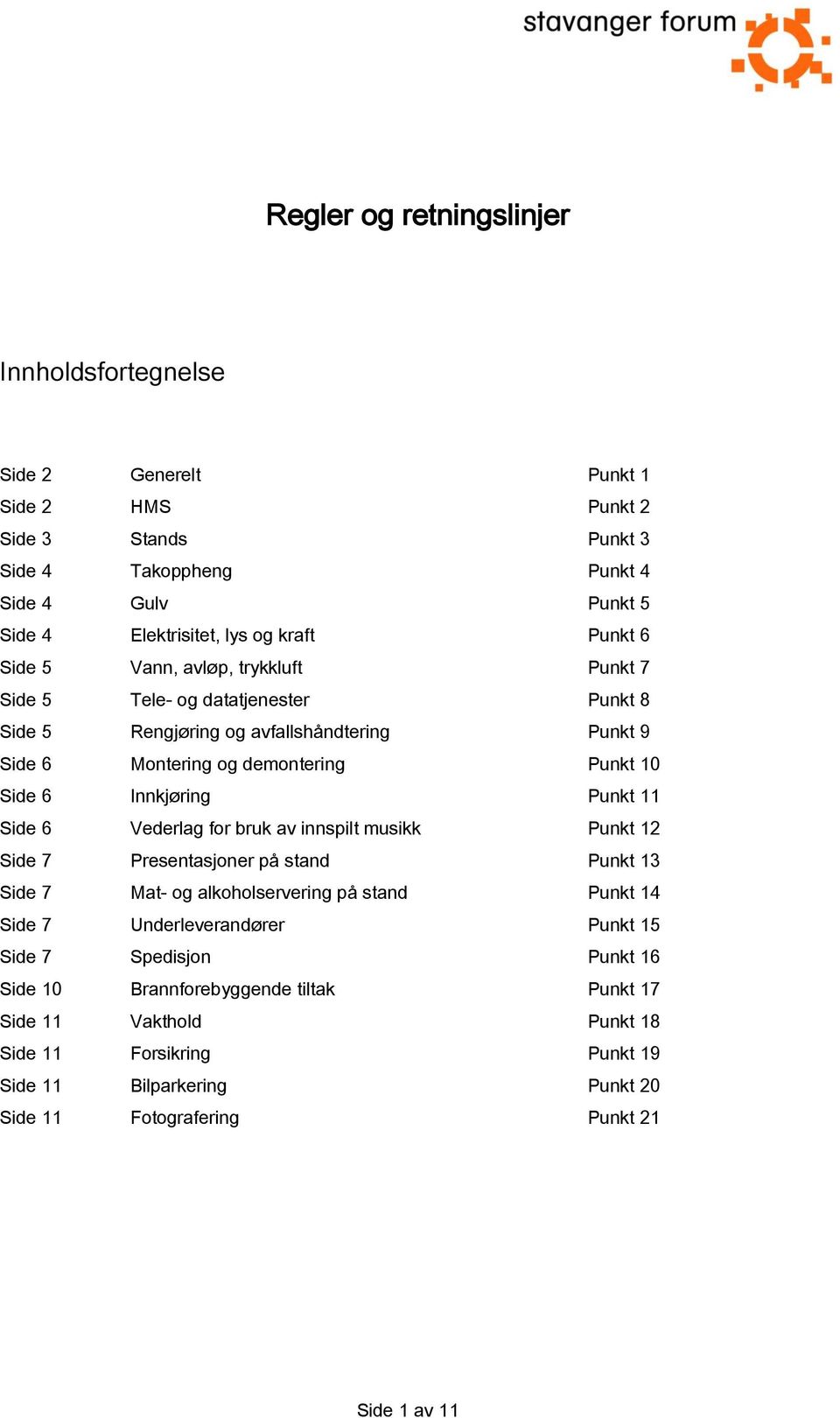 Punkt 11 Side 6 Vederlag for bruk av innspilt musikk Punkt 12 Side 7 Presentasjoner på stand Punkt 13 Side 7 Mat- og alkoholservering på stand Punkt 14 Side 7 Underleverandører Punkt 15 Side