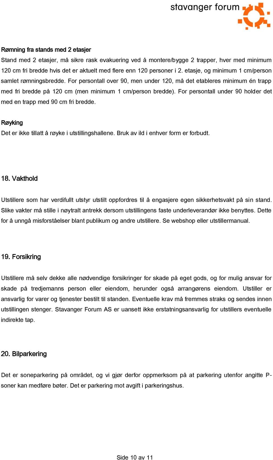 For persontall under 90 holder det med en trapp med 90 cm fri bredde. Røyking Det er ikke tillatt å røyke i utstillingshallene. Bruk av ild i enhver form er forbudt. 18.