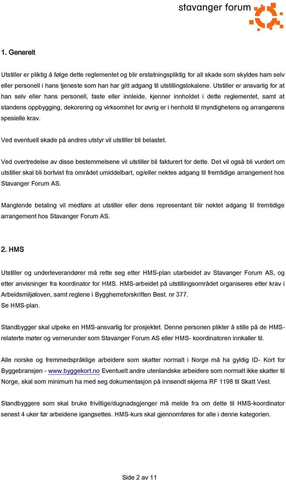 Utstiller er ansvarlig for at han selv eller hans personell, faste eller innleide, kjenner innholdet i dette reglementet, samt at standens oppbygging, dekorering og virksomhet for øvrig er i henhold