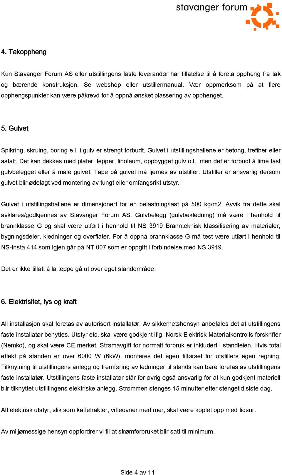 Gulvet i utstillingshallene er betong, trefiber eller asfalt. Det kan dekkes med plater, tepper, linoleum, oppbygget gulv o.l., men det er forbudt å lime fast gulvbelegget eller å male gulvet.