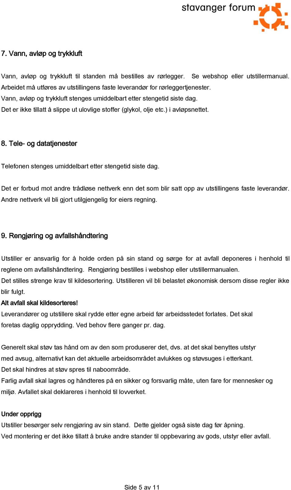 Det er ikke tillatt å slippe ut ulovlige stoffer (glykol, olje etc.) i avløpsnettet. 8. Tele- og datatjenester Telefonen stenges umiddelbart etter stengetid siste dag.