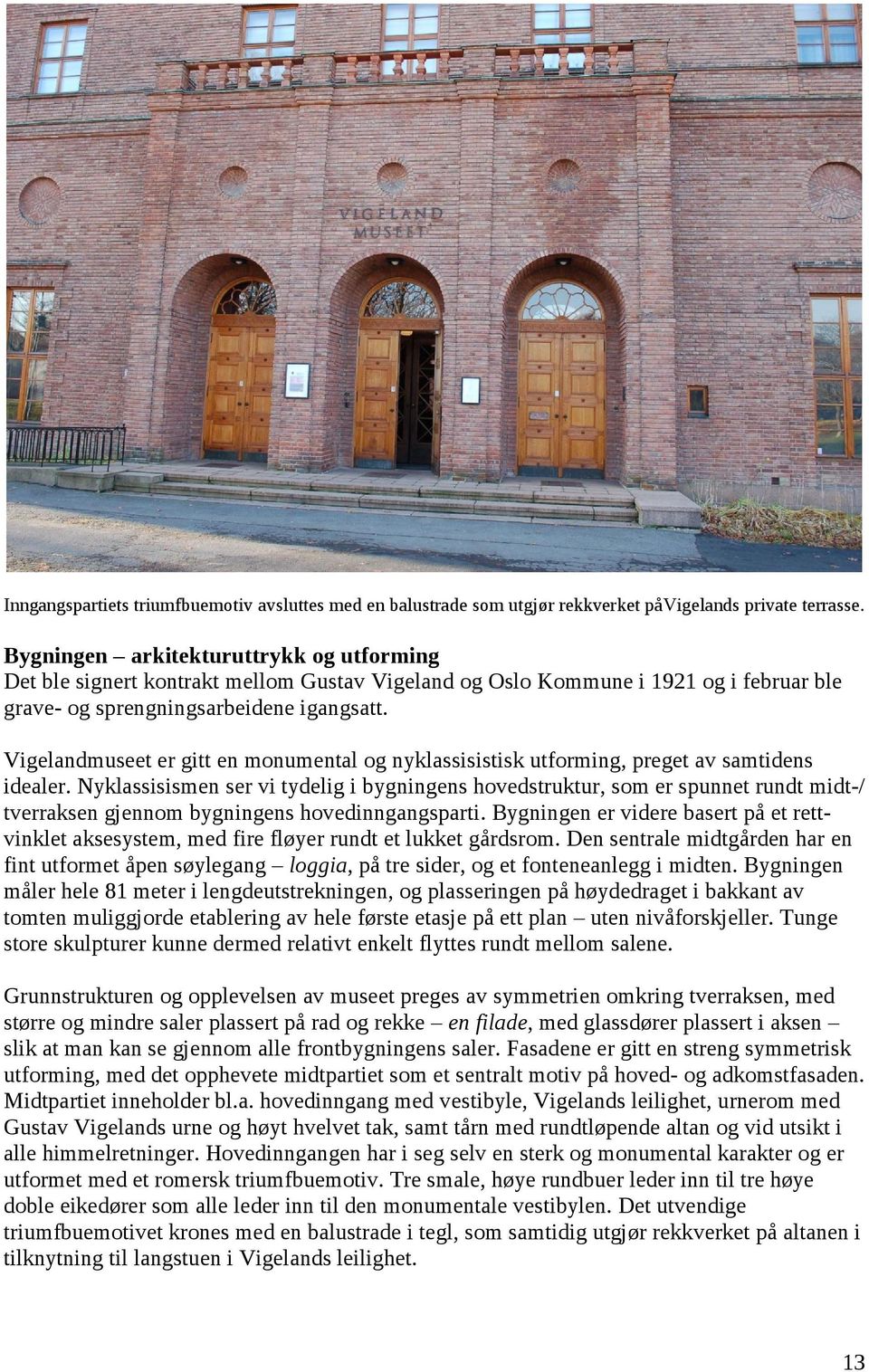 Vigelandmuseet er gitt en monumental og nyklassisistisk utforming, preget av samtidens idealer.