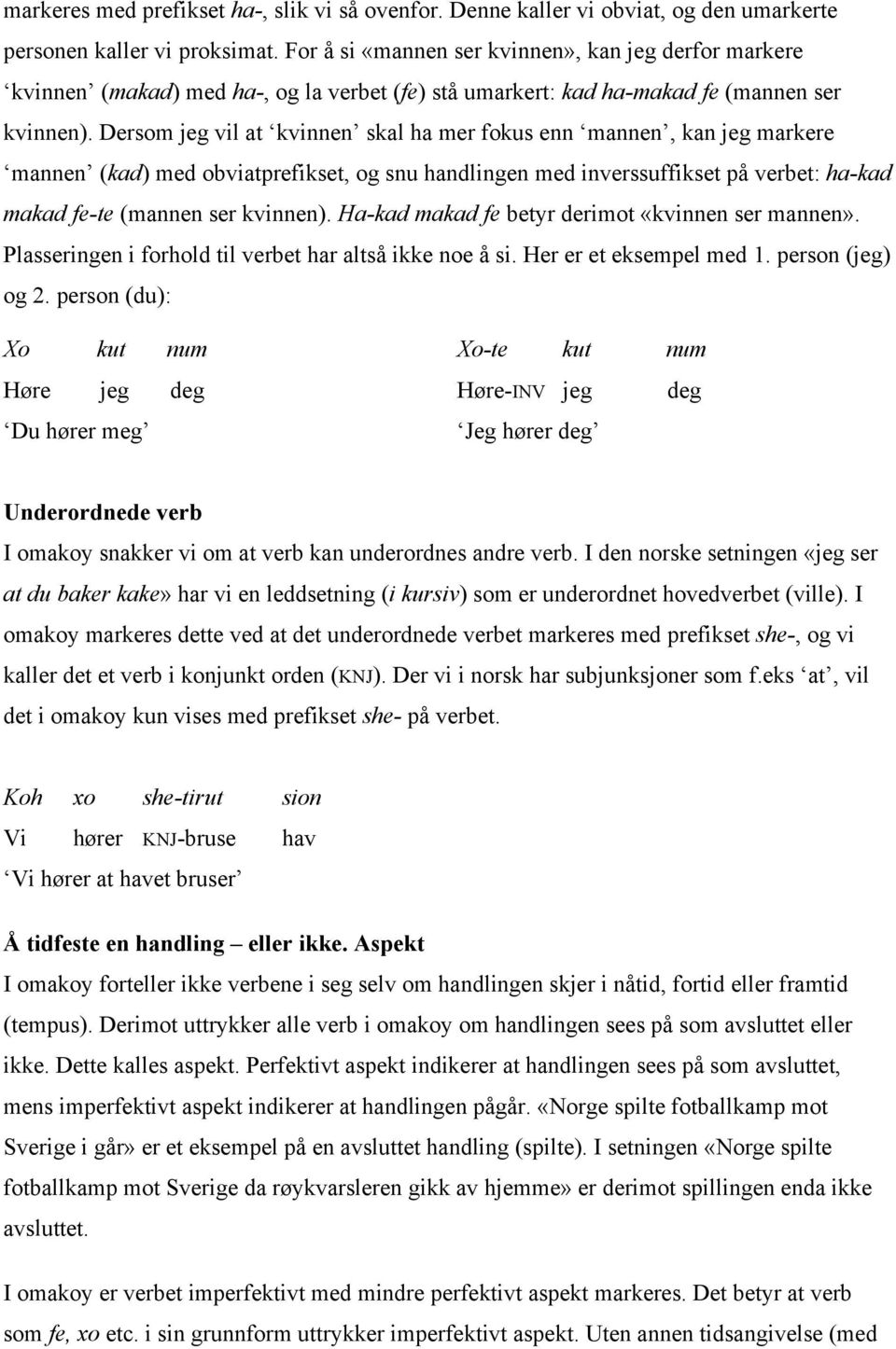 Dersom jeg vil at kvinnen skal ha mer fokus enn mannen, kan jeg markere mannen (kad) med obviatprefikset, og snu handlingen med inverssuffikset på verbet: ha-kad makad fe-te (mannen ser kvinnen).