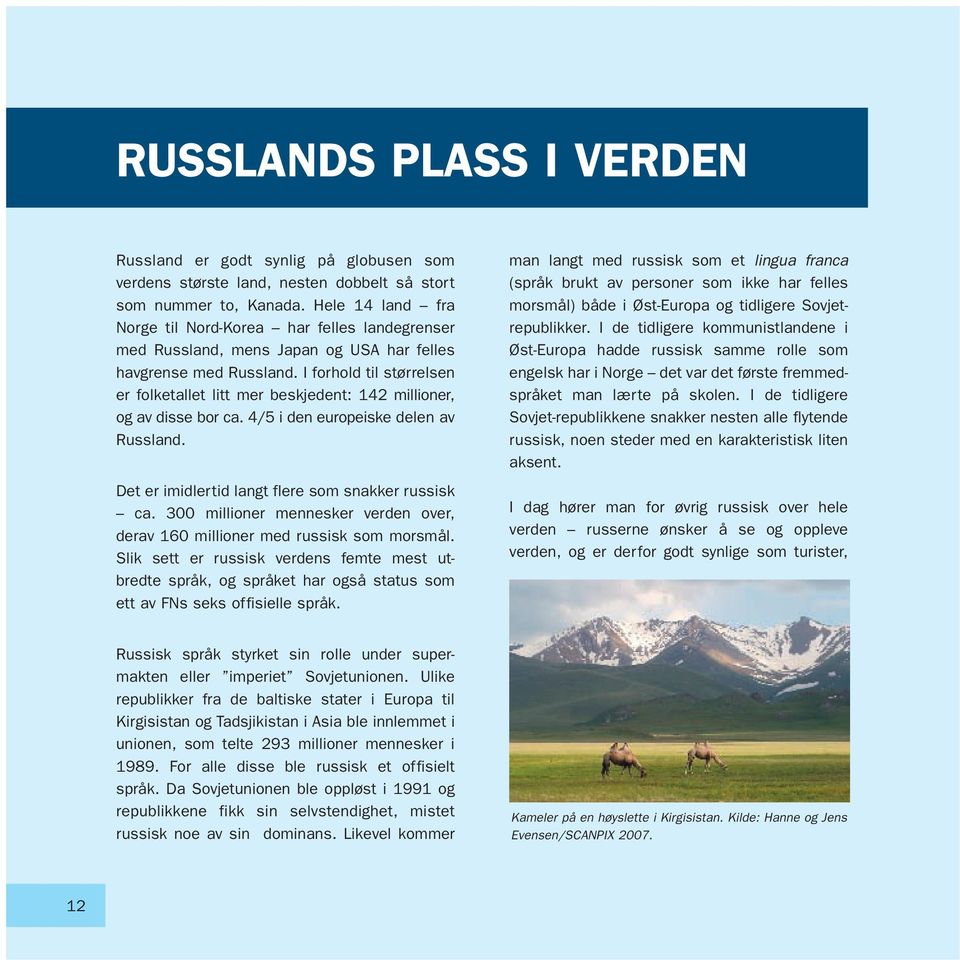 I forhold til størrelsen er folketallet litt mer beskjedent: 142 millioner, og av disse bor ca. 4/5 i den europeiske delen av Russland. Det er imidlertid langt flere som snakker russisk ca.