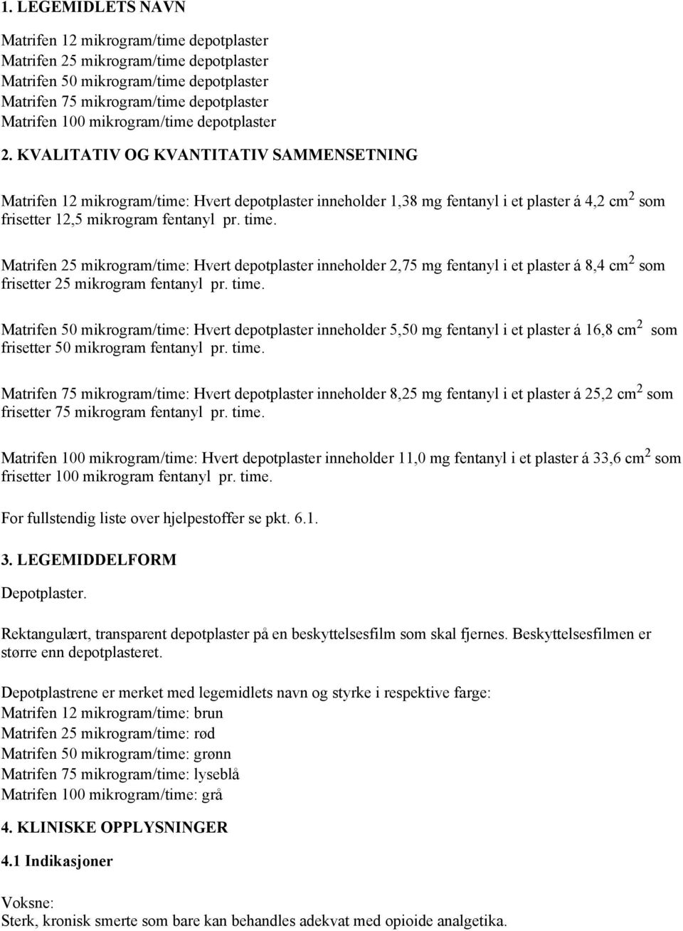 KVALITATIV OG KVANTITATIV SAMMENSETNING Matrifen 12 mikrogram/time: Hvert depotplaster inneholder 1,38 mg fentanyl i et plaster á 4,2 cm 2 som frisetter 12,5 mikrogram fentanyl pr. time.