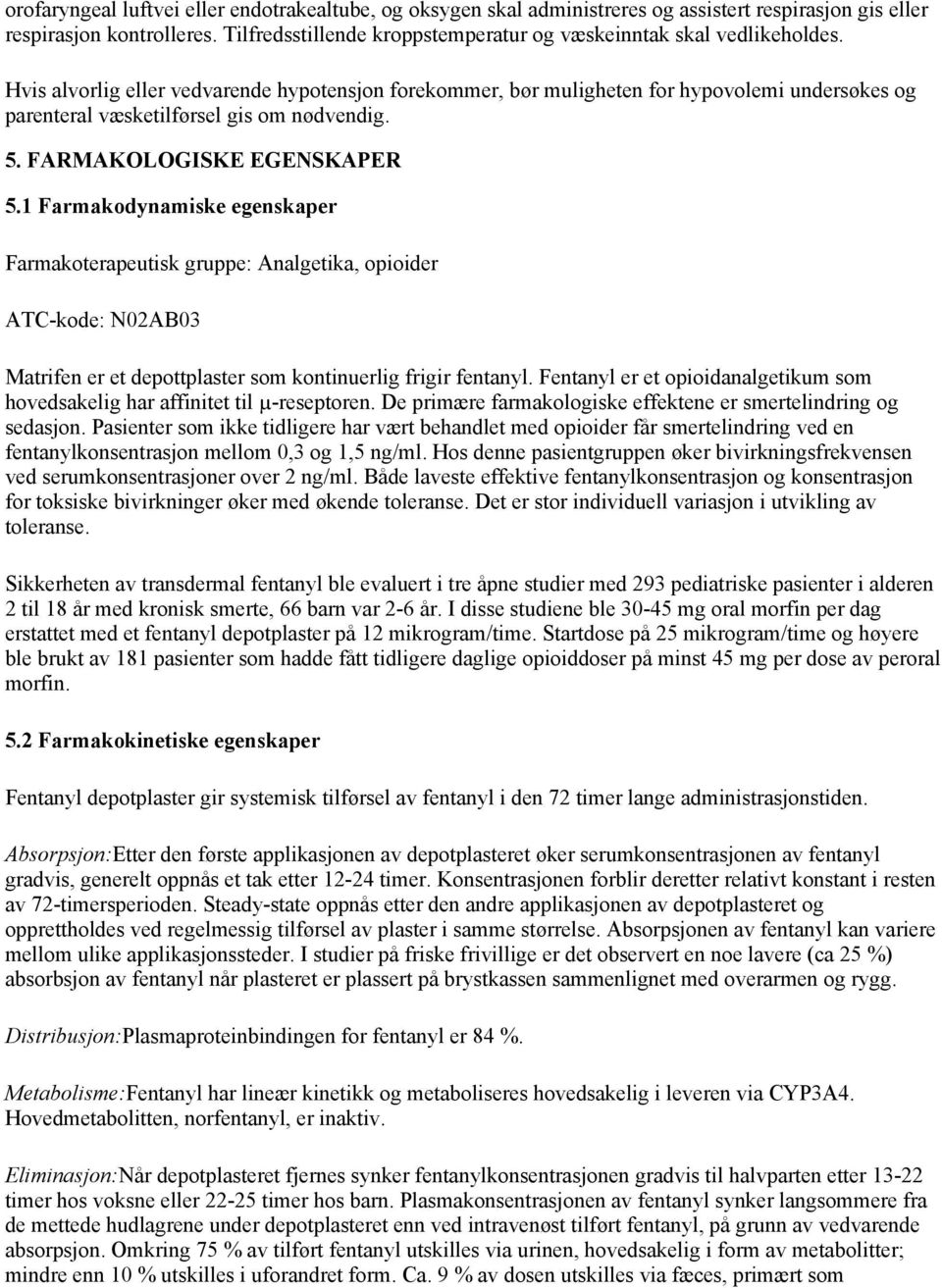 Hvis alvorlig eller vedvarende hypotensjon forekommer, bør muligheten for hypovolemi undersøkes og parenteral væsketilførsel gis om nødvendig. 5. FARMAKOLOGISKE EGENSKAPER 5.