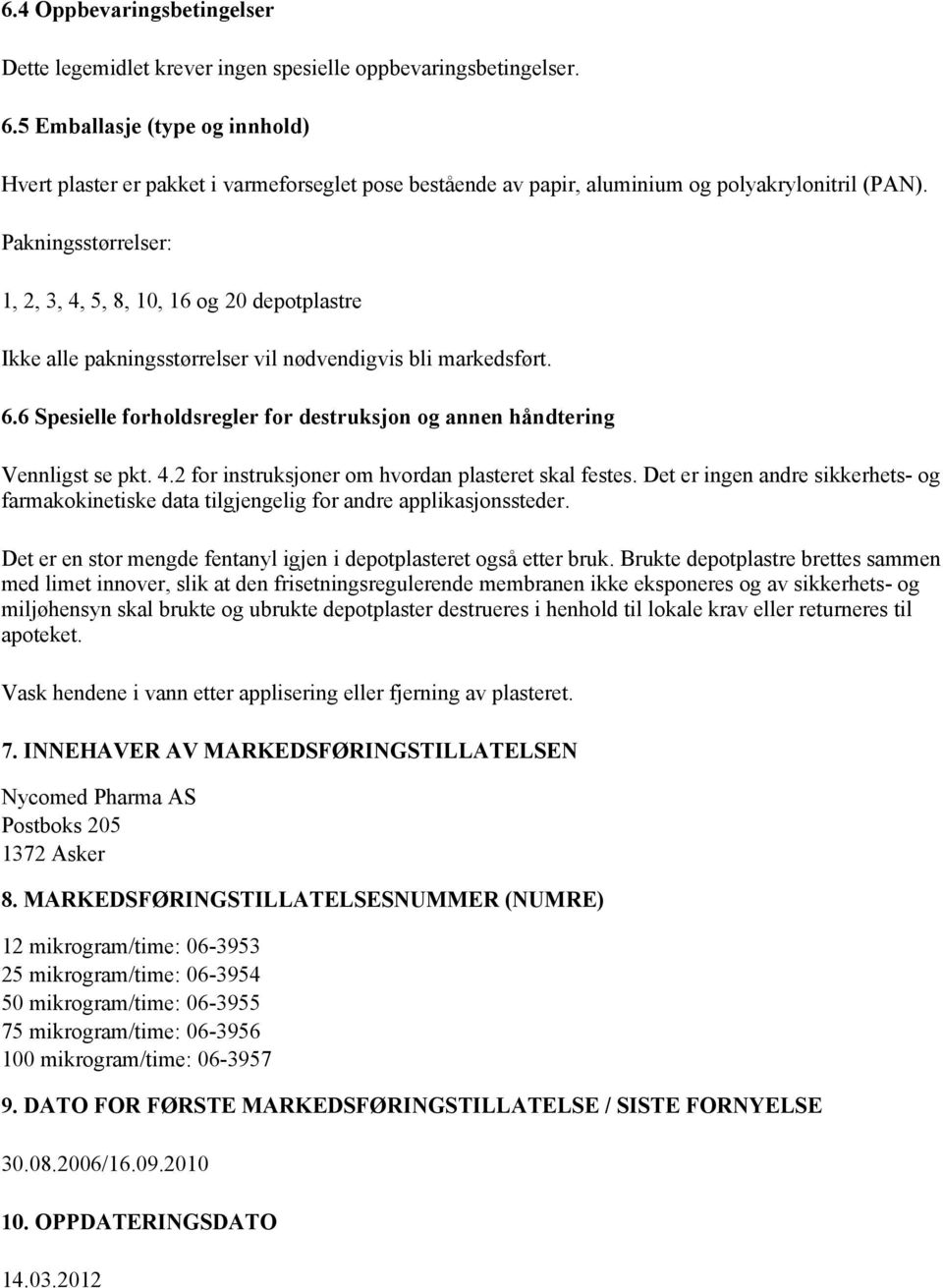 Pakningsstørrelser: 1, 2, 3, 4, 5, 8, 10, 16 og 20 depotplastre Ikke alle pakningsstørrelser vil nødvendigvis bli markedsført. 6.