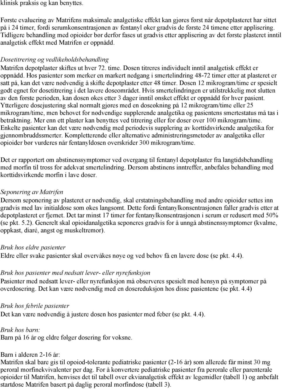 applisering. Tidligere behandling med opioider bør derfor fases ut gradvis etter applisering av det første plasteret inntil analgetisk effekt med Matrifen er oppnådd.