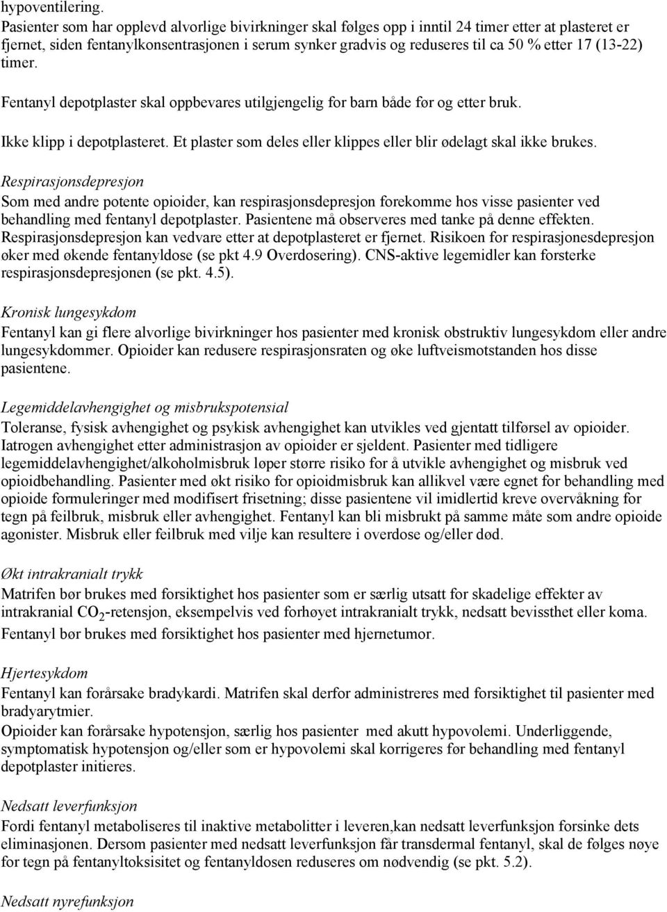 17 (13-22) timer. Fentanyl depotplaster skal oppbevares utilgjengelig for barn både før og etter bruk. Ikke klipp i depotplasteret.